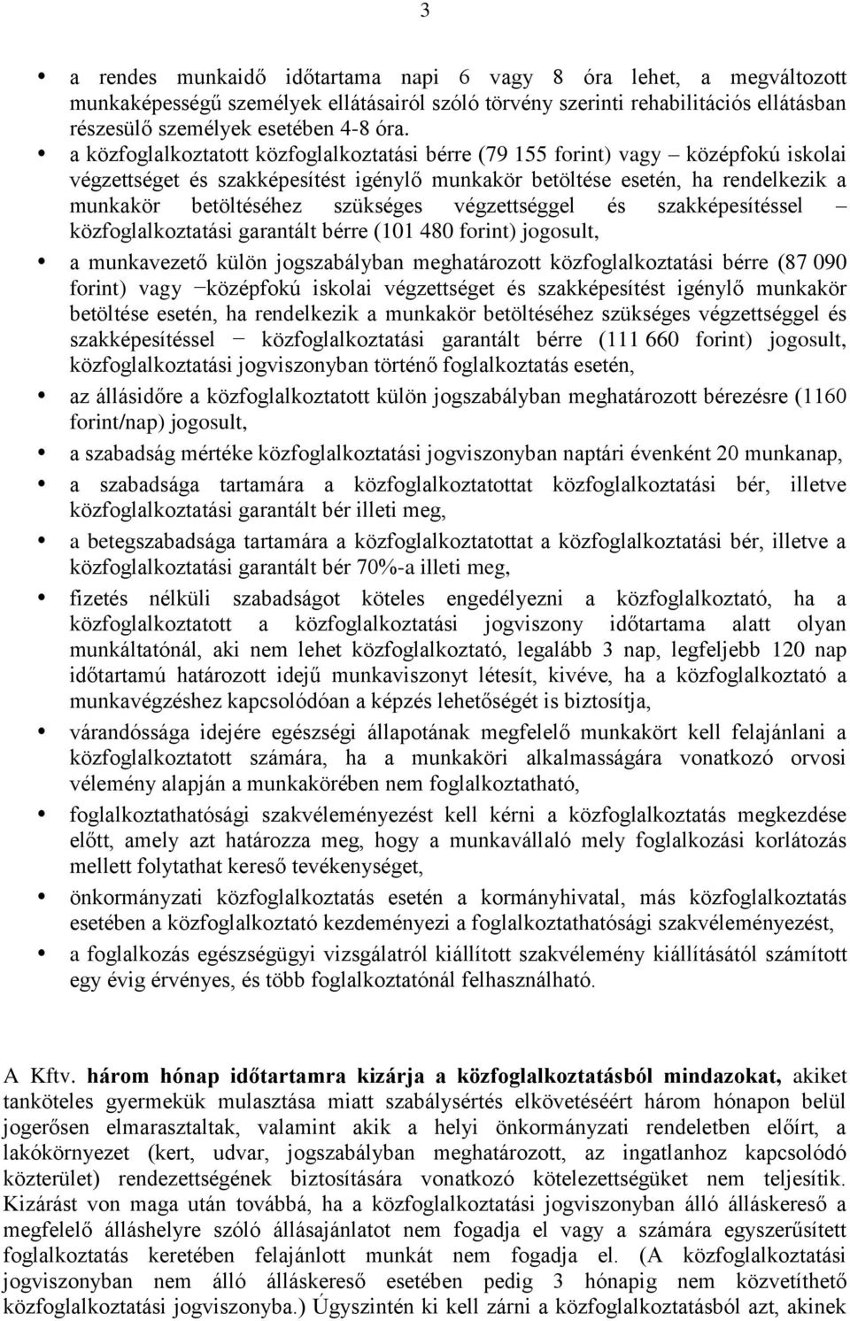 végzettséggel és szakképesítéssel közfoglalkoztatási garantált bérre (101 480 forint) jogosult, a munkavezető külön jogszabályban meghatározott közfoglalkoztatási bérre (87 090 forint) vagy középfokú