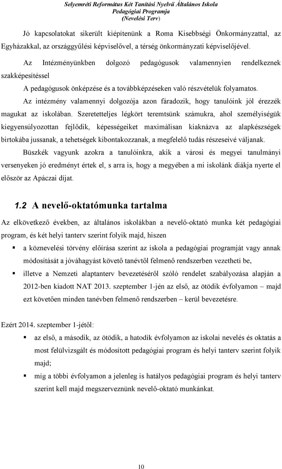 Az intézmény valamennyi dolgozója azon fáradozik, hogy tanulóink jól érezzék magukat az iskolában.