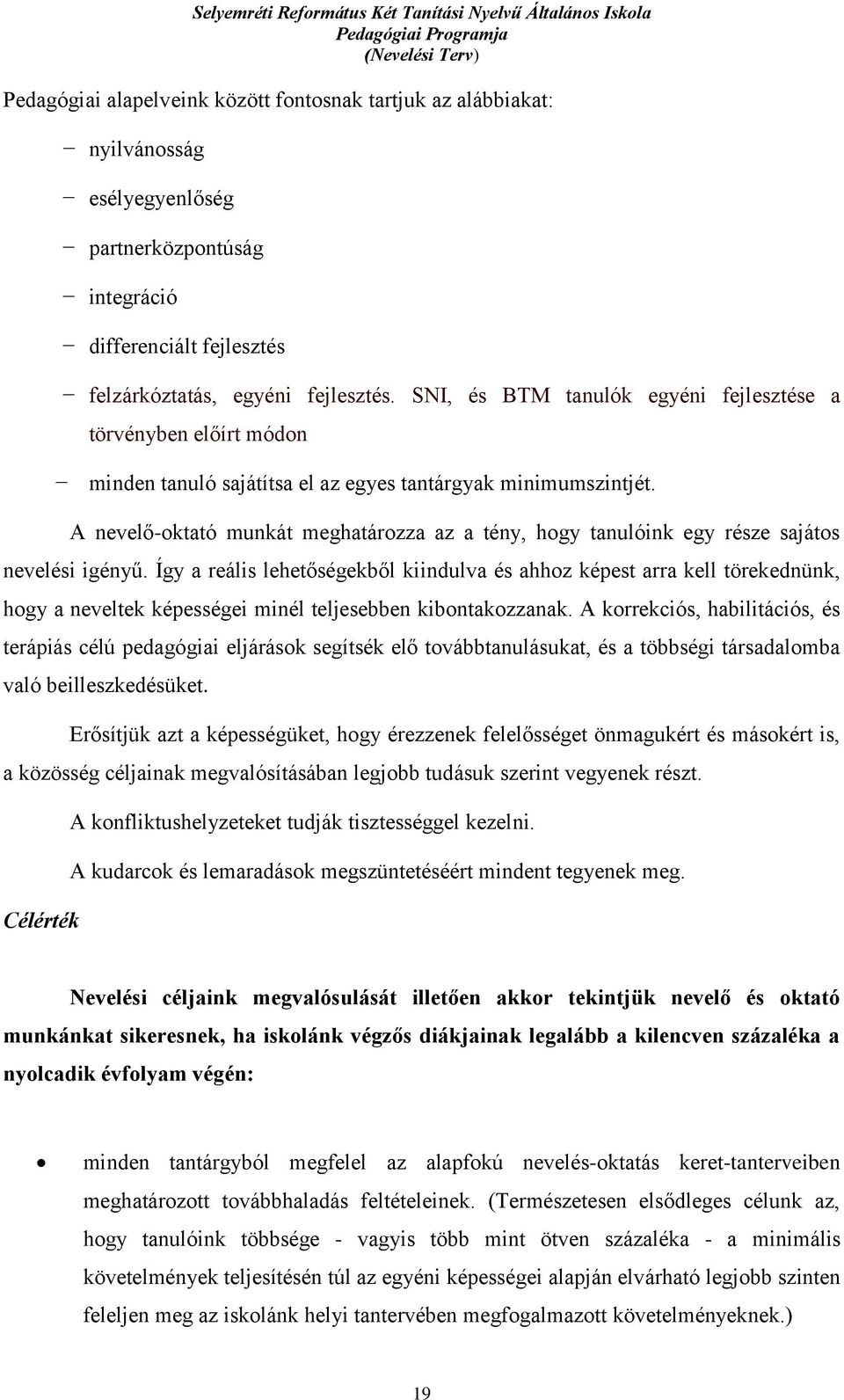 A nevelő-oktató munkát meghatározza az a tény, hogy tanulóink egy része sajátos nevelési igényű.