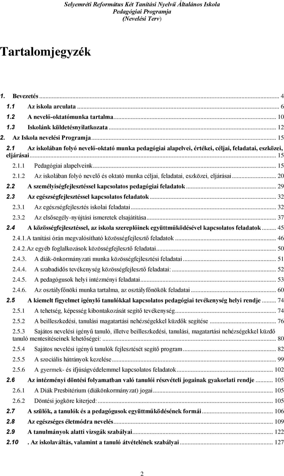 .. 20 2.2 A személyiségfejlesztéssel kapcsolatos pedagógiai feladatok... 29 2.3 Az egészségfejlesztéssel kapcsolatos feladatok... 32 2.3.1 Az egészségfejlesztés iskolai feladatai... 32 2.3.2 Az elsősegély-nyújtási ismeretek elsajátítása.