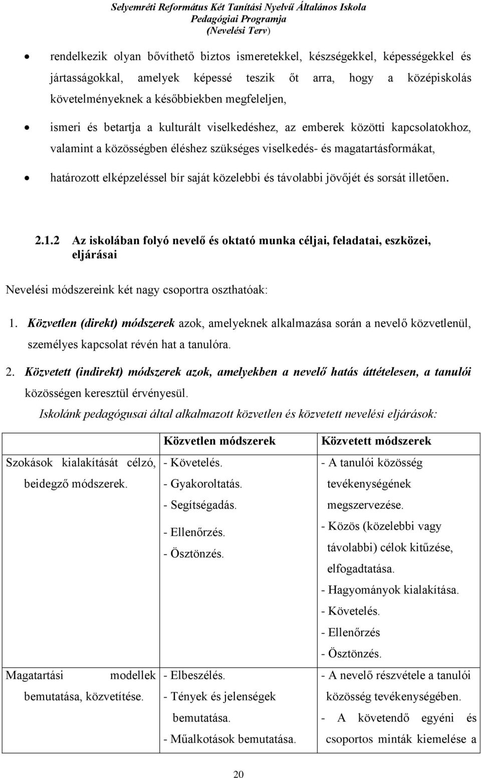 távolabbi jövőjét és sorsát illetően. 2.1.2 Az iskolában folyó nevelő és oktató munka céljai, feladatai, eszközei, eljárásai Nevelési módszereink két nagy csoportra oszthatóak: 1.