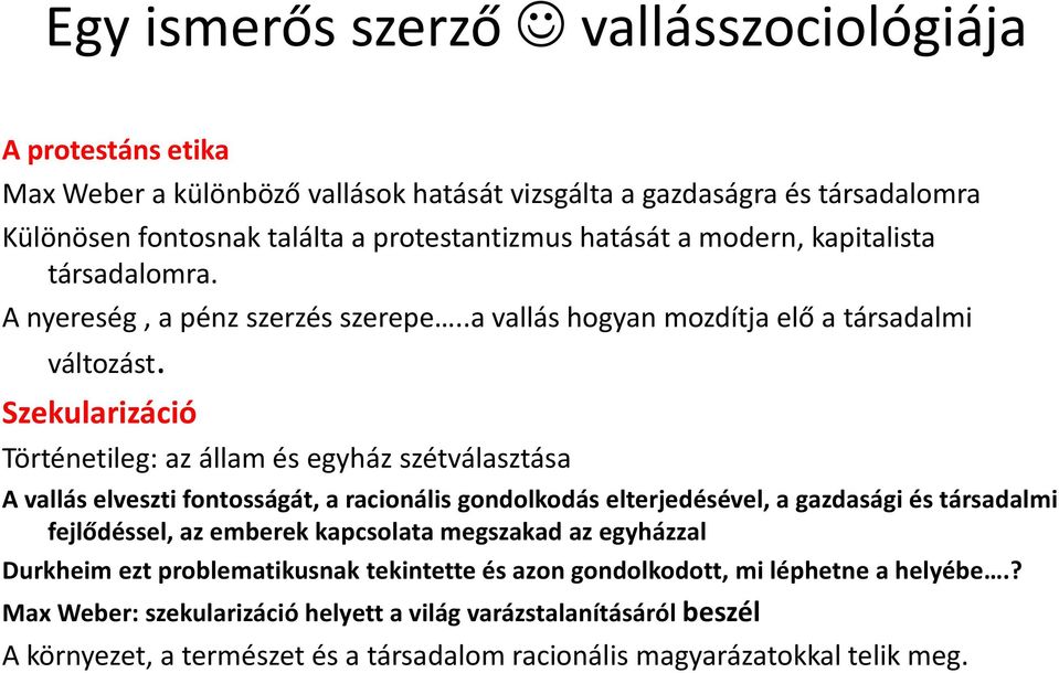 Szekularizáció Történetileg: az állam és egyház szétválasztása A vallás elveszti fontosságát, a racionális gondolkodás elterjedésével, a gazdasági és társadalmi fejlődéssel, az emberek