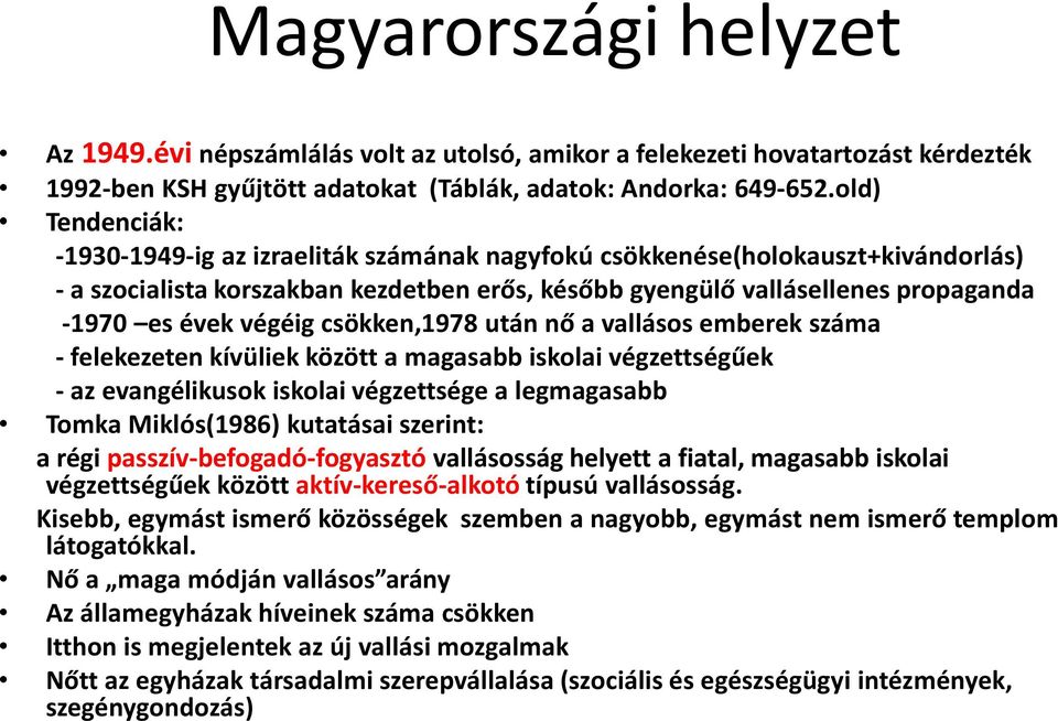 végéig csökken,1978 után nő a vallásos emberek száma - felekezeten kívüliek között a magasabb iskolai végzettségűek - az evangélikusok iskolai végzettsége a legmagasabb Tomka Miklós(1986) kutatásai