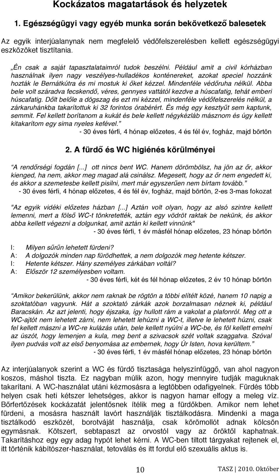 Például amit a civil kórházban használnak ilyen nagy veszélyes-hulladékos konténereket, azokat speciel hozzánk hozták le Bernátkútra és mi mostuk ki őket kézzel. Mindenféle védőruha nélkül.