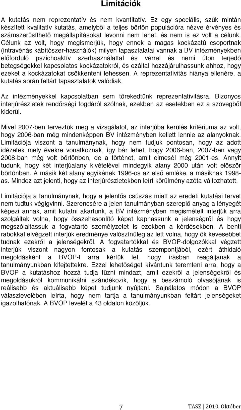 Célunk az volt, hogy megismerjük, hogy ennek a magas kockázatú csoportnak (intravénás kábítószer-használók) milyen tapasztalatai vannak a BV intézményekben előforduló pszichoaktív szerhasználattal és