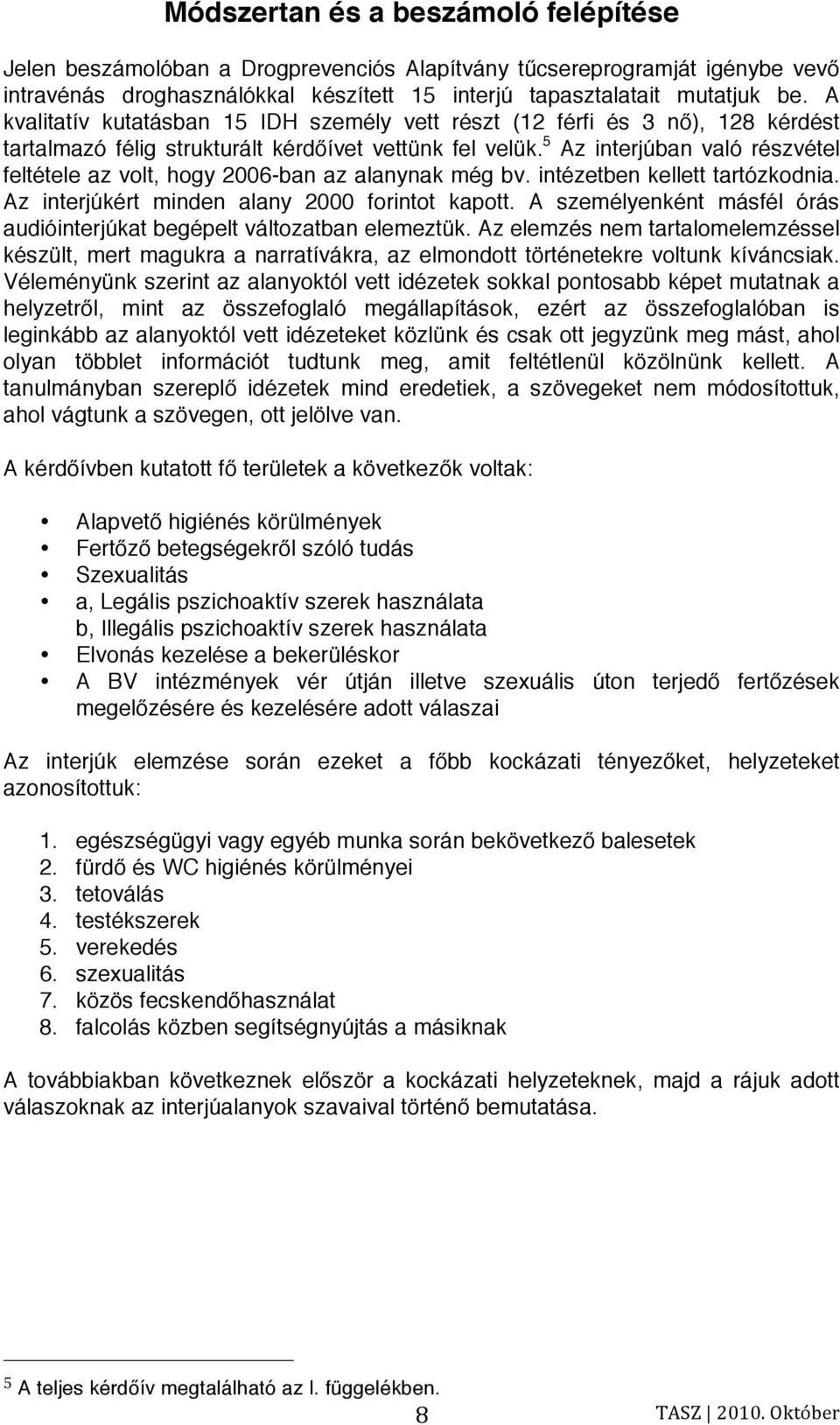 5 Az interjúban való részvétel feltétele az volt, hogy 2006-ban az alanynak még bv. intézetben kellett tartózkodnia. Az interjúkért minden alany 2000 forintot kapott.