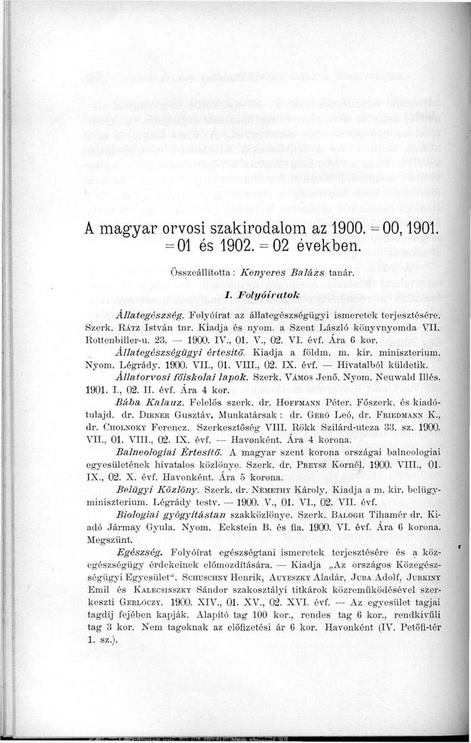 Állategészségügyi értesítő. Kiadja a földm. m. kir. minisztérium. Nyom. Légrády. 1900. VIL, 01. VIII., 02. IX. évf. Hivatalból küldetik. Állatorvosi főiskolai lapok. Szerk. VÁMOS Jenő. Nyom. Nouwald Illés.