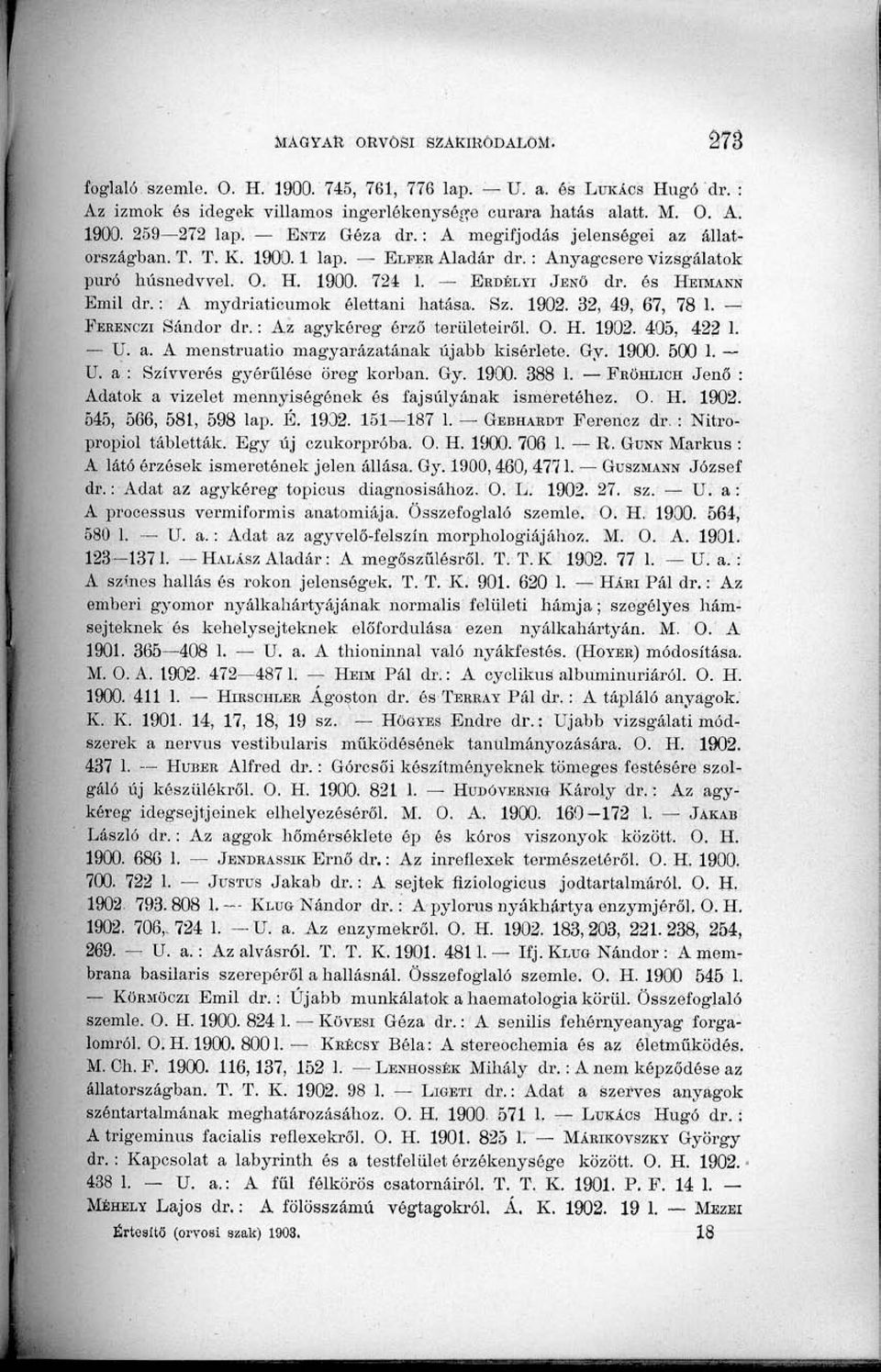 : A mydriaticumok élettani hatása. Sz. 1902. 32, 49, 67, 78 1. Peeenczi Sándor dr.: Az agykéreg érző teriileteiről. O. H. 1902. 405, 422 1- U. a. A menstruatio magyarázatának újabb kísérlete. Gy.