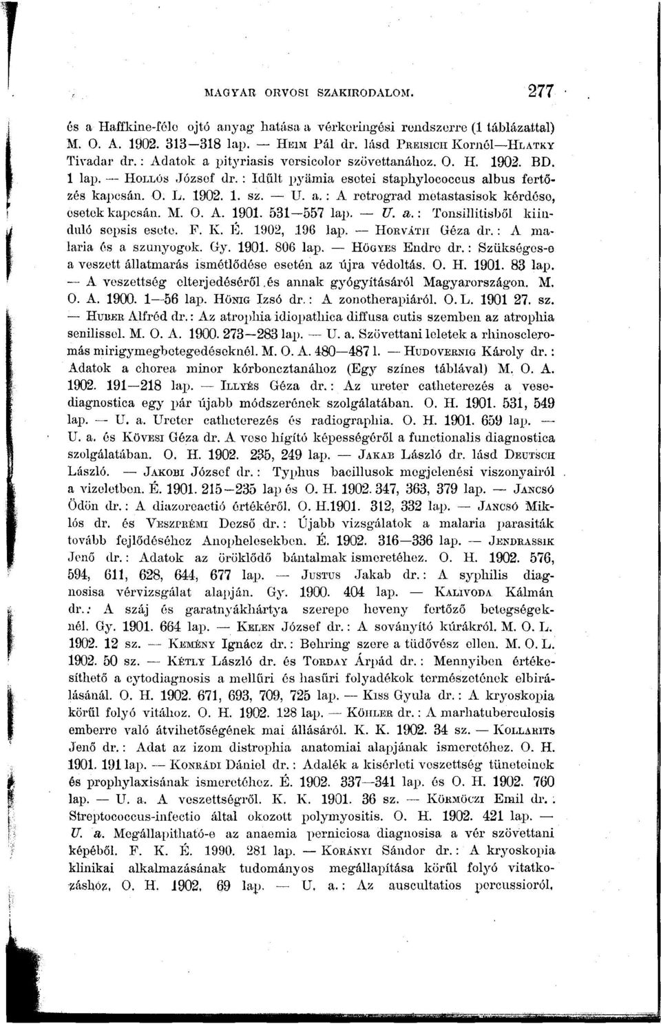 M. O. A. 1901. 531 557 lap. U. a.: Tonsillilisből kiinduló sepsis esete. F. K. E. 1902, 196 lap. HORVÁTH Géza dr. : A malária és a szúnyogok. Gy. 1901. 806 lap. HÖGYES Endre dr.