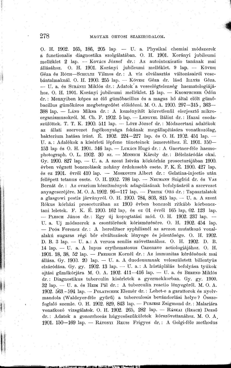 0. H. 1900. 255 lap. KÖVESI Géza dr. lásd ILLYÉS Géza. U. a. és SuKÁNYi Miklós dr.: Adatok' a veseelőgtelenség haematologiájához. 0, H. 1901. Korányi jubileumi melléklet. 15 lap. KBOMPECHEB Ödön dr.