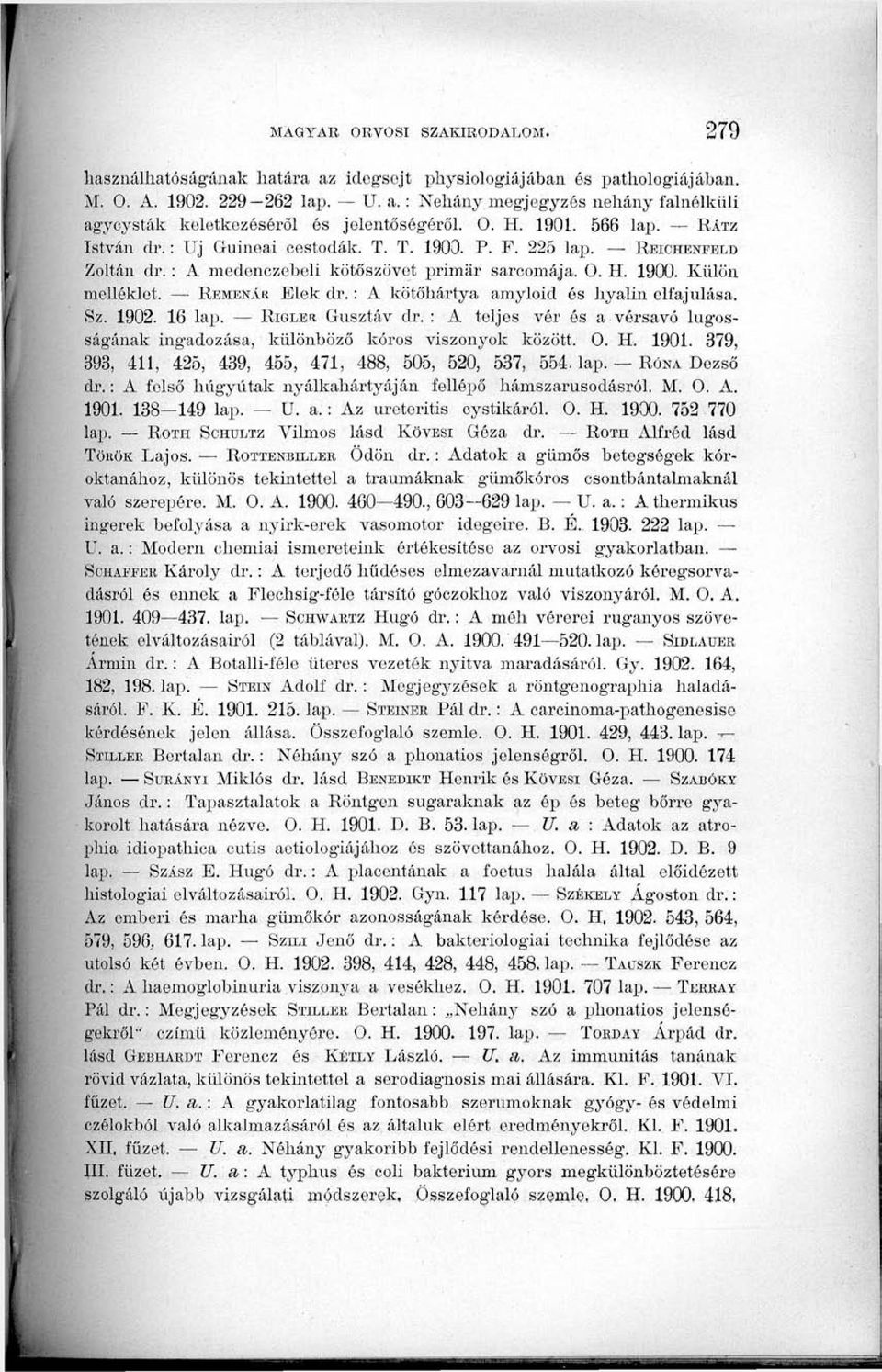 REMENÁR Elek dr.: A kötőhártya amyloid és hyalin elfajulása. Sz. 1902. 16 lap. RIGLER Gusztáv dr. : A teljes vér és a vörsavó lugosságának ingadozása, különböző kóros viszonyok között. 0. H. 1901.