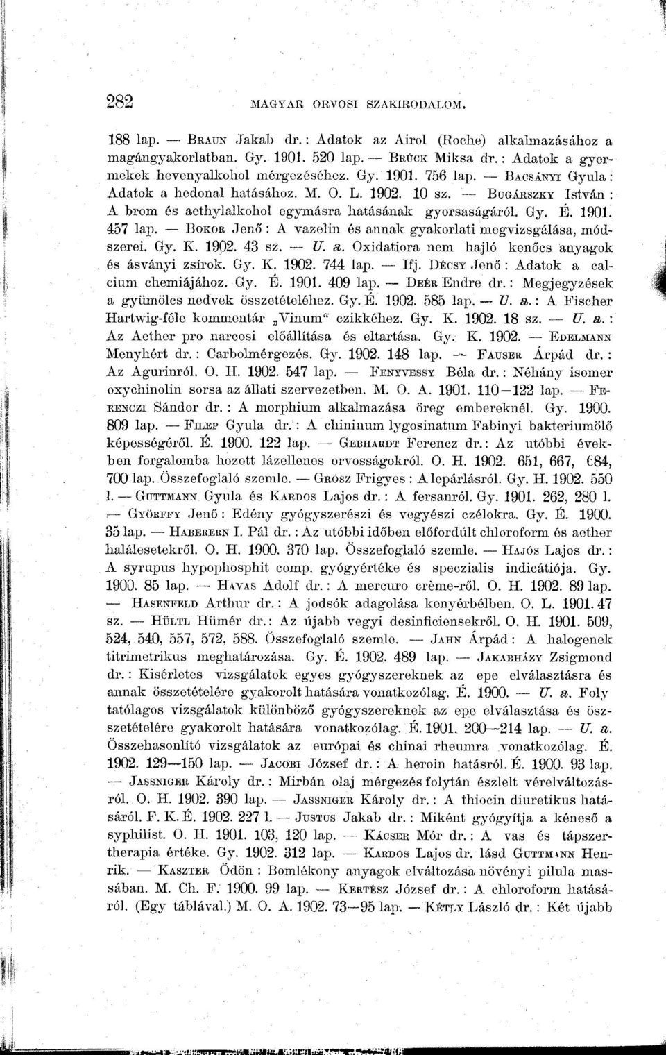 BÜGÁRSZKY István : A brom és aethyl alkohol egymásra hatásának gyorsaságáról. Gy. É. 1901. 457 lap. BOKOK Jenő : A vazelin és annak gyakorlati megvizsgálása, módszerei. Gy. K. 1902. 43 sz. U. a. Oxidatiora nem hajló kenőcs anyagok ós ásványi zsírok.