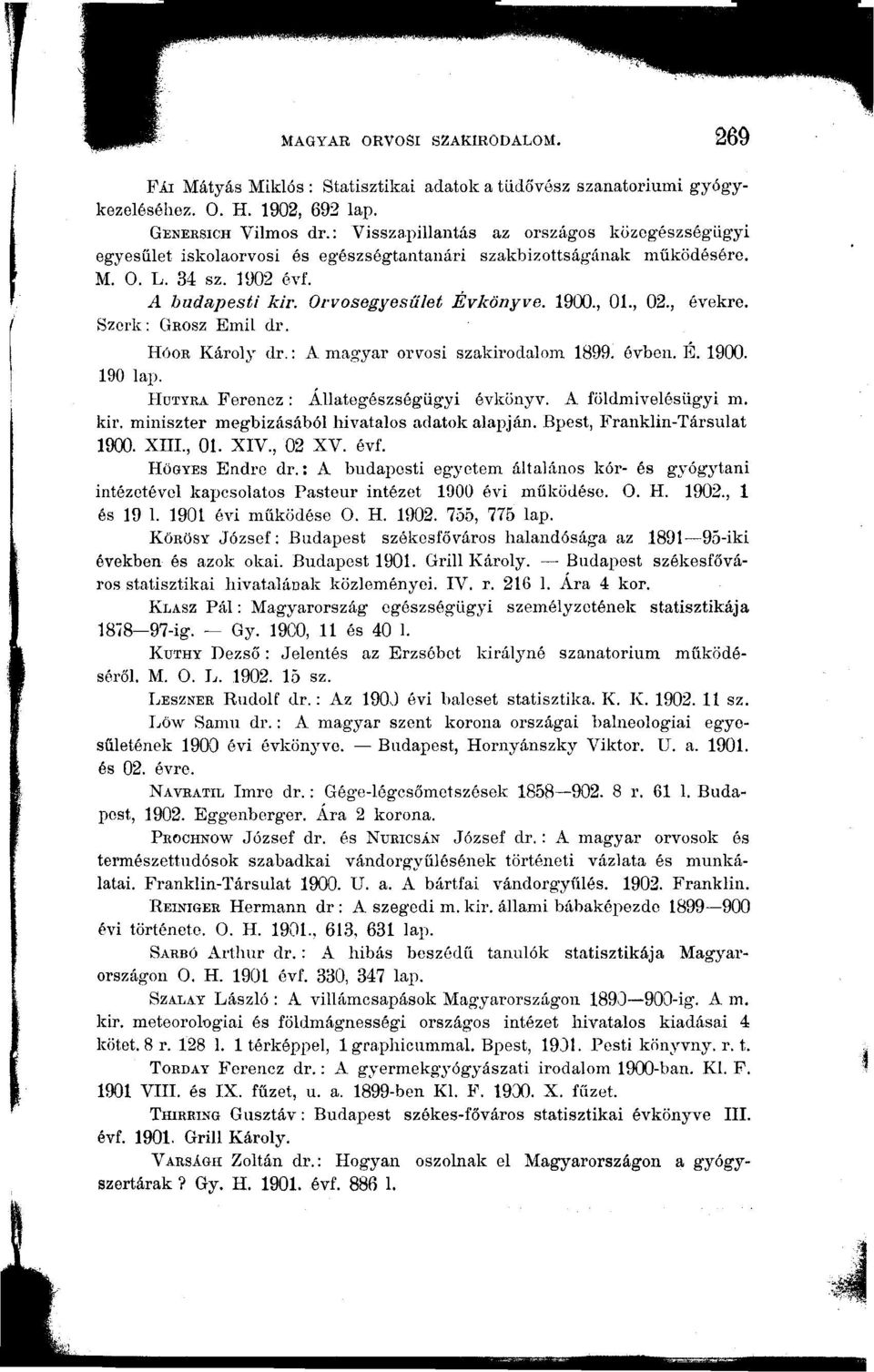 , 01., 02., évekre. GROSZ Emil dr. HóOR Károly dr.: A magyar orvosi szakirodalom 1899. évben. E. 1900. 190 lap. HüTYRA Ferencz : Állategészségügyi évkönyv. A földmivelésügyi m. kir.