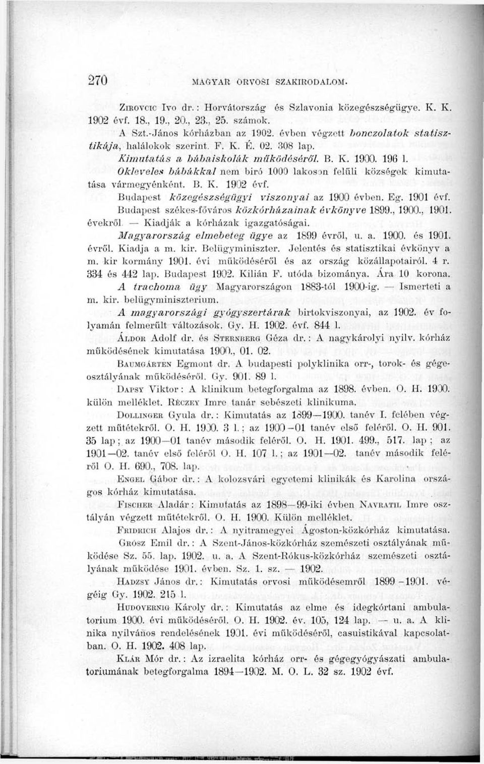 Okleveles bábákkal nem biró 1000 lakoson felüli községek kimutatása vármegyénként. B. K. 1902 évf. Budapest közegészségügyi viszonyai az 1900 évben. Eg. 1901 évf.