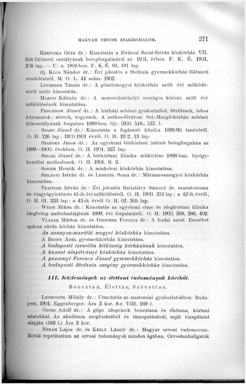 : A gömörmogyoi közkórliáz múlt évi míiködésóről szóló kimutatás. Mahosi Kálmán dr.: A marosvásárhelyi országos kórház múlt évi működésének kimutatása. Pbociinow József dr.