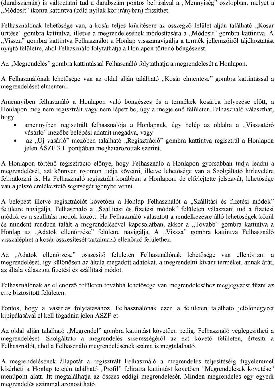 A Vissza gombra kattintva Felhasználót a Honlap visszanavigálja a termék jellemzőiről tájékoztatást nyújtó felületre, ahol Felhasználó folytathatja a Honlapon történő böngészést.