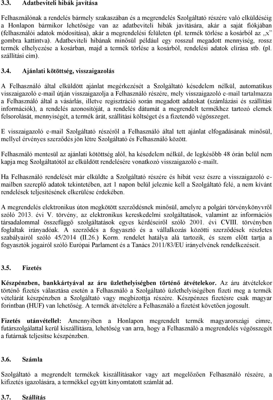 Adatbeviteli hibának minősül például egy rosszul megadott mennyiség, rossz termék elhelyezése a kosárban, majd a termék törlése a kosárból, rendelési adatok elírása stb. (pl. szállítási cím). 3.4.