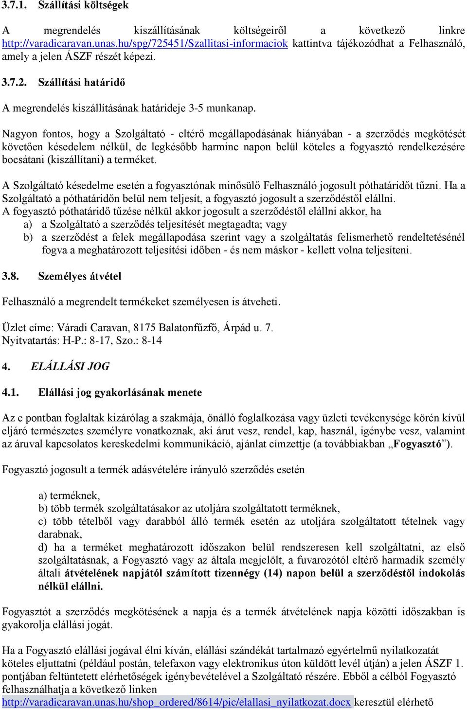 Nagyon fontos, hogy a Szolgáltató - eltérő megállapodásának hiányában - a szerződés megkötését követően késedelem nélkül, de legkésőbb harminc napon belül köteles a fogyasztó rendelkezésére bocsátani