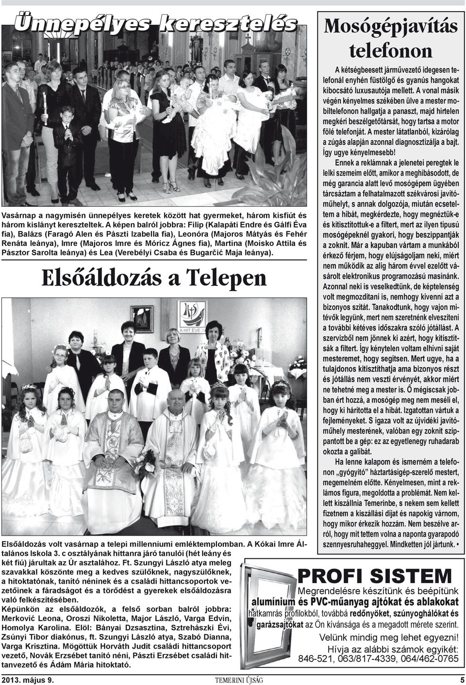 Martina (Moisko Attila és Pásztor Sarolta leánya) és Lea (Verebélyi Csaba és Bugarčić Maja leánya). Elsőáldozás a Telepen Elsőáldozás volt vasárnap a telepi millenniumi emléktemplomban.