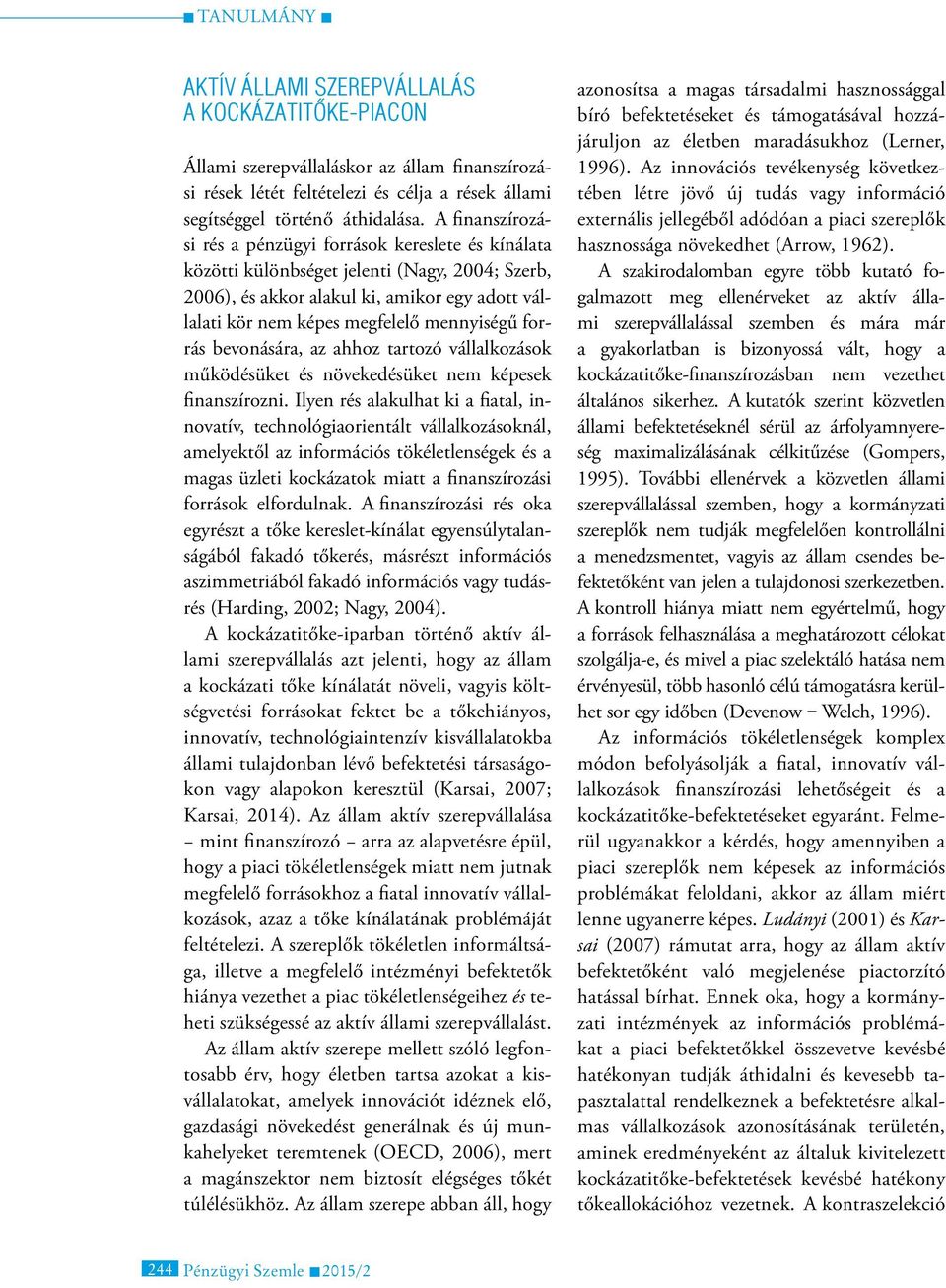 forrás bevonására, az ahhoz tartozó vállalkozások működésüket és növekedésüket nem képesek finanszírozni.