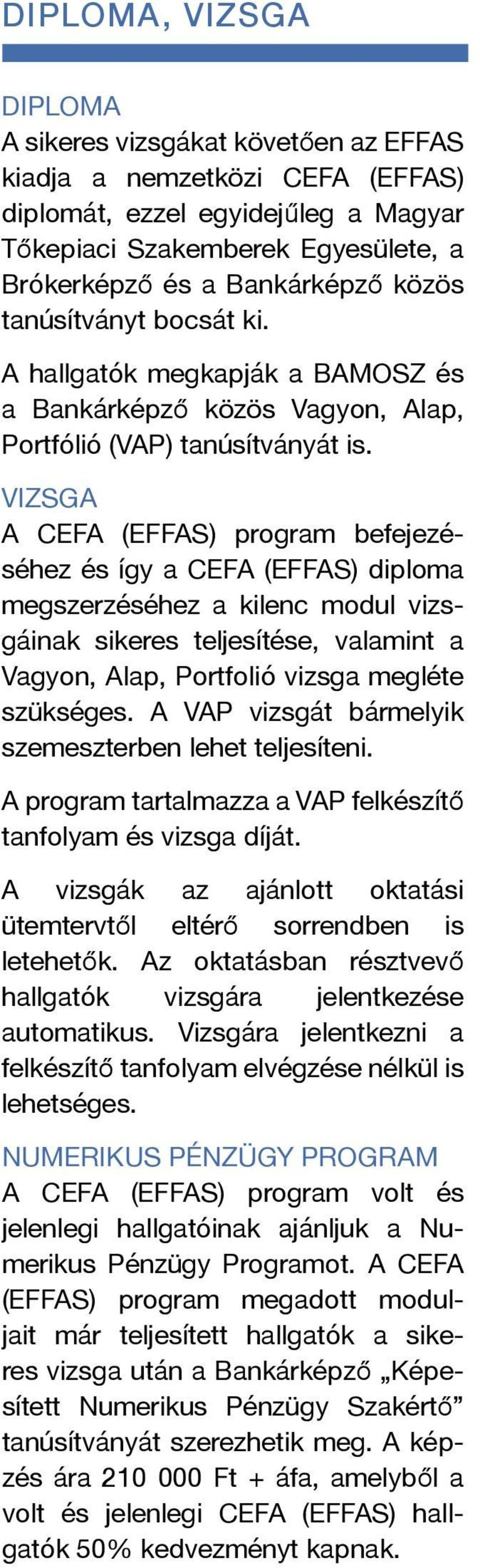 VIZSGA A CEFA (EFFAS) program befejezéséhez és így a CEFA (EFFAS) diploma megszerzéséhez a kilenc modul vizsgáinak sikeres teljesítése, valamint a Vagyon, Alap, Portfolió vizsga megléte szükséges.
