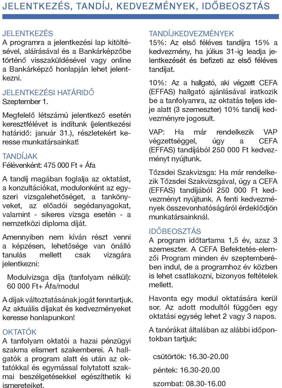 TANDÍJAK Félévenként: 475 000 Ft + Áfa A tandíj magában foglalja az oktatást, a konzultációkat, modulonként az egyszeri vizsgalehetőséget, a tankönyveket, az előadói segédanyagokat, valamint -