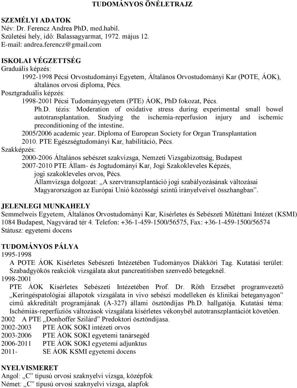 Posztgraduális képzés: 1998-2001 Pécsi Tudományegyetem (PTE) ÁOK, PhD fokozat, Pécs. Ph.D. tézis: Moderation of oxidative stress during experimental small bowel autotransplantation.