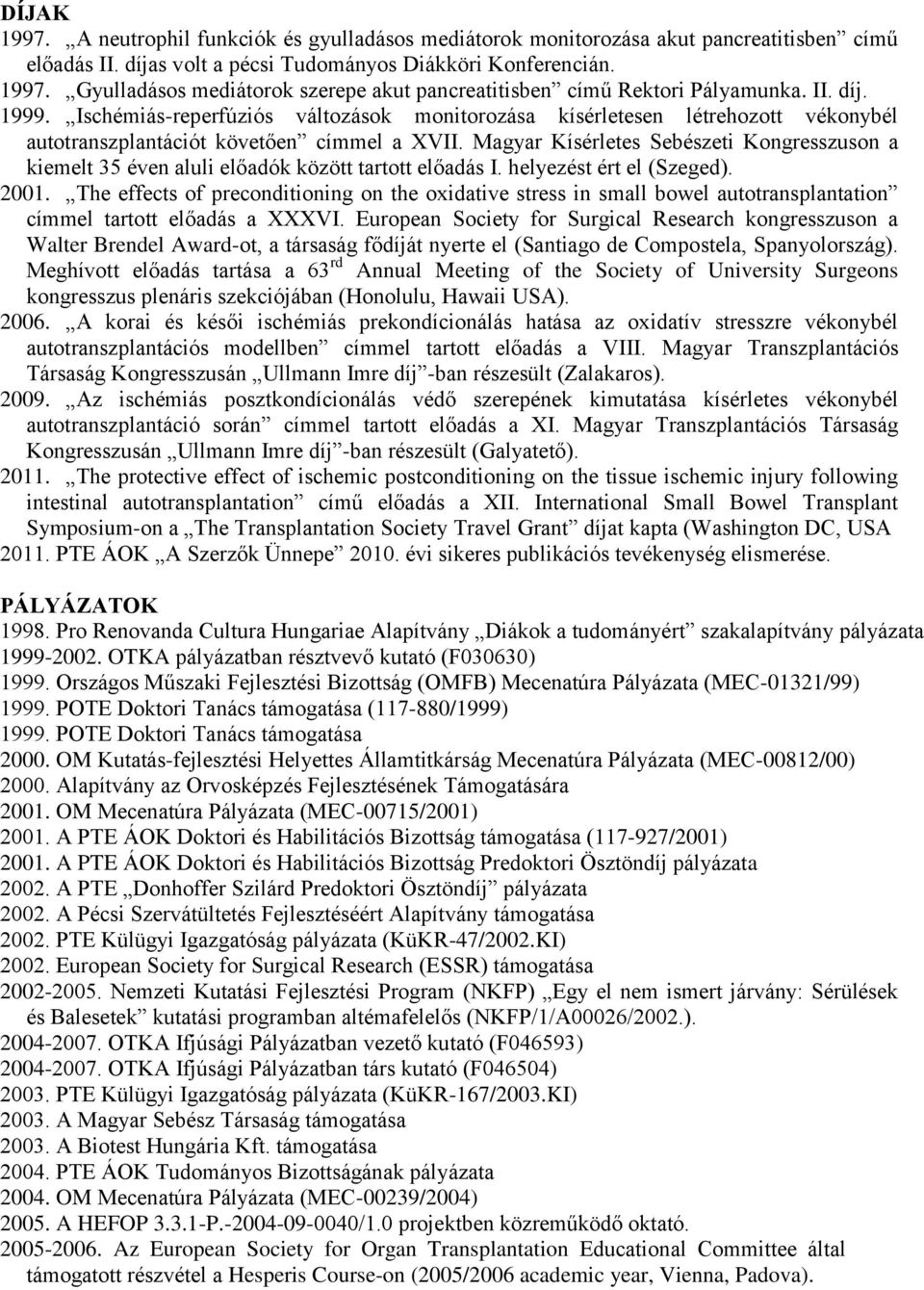 Magyar Kísérletes Sebészeti Kongresszuson a kiemelt 35 éven aluli előadók között tartott előadás I. helyezést ért el (Szeged). 2001.