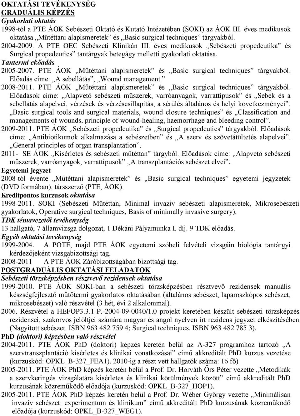 éves medikusok Sebészeti propedeutika és Surgical propedeutics tantárgyak betegágy melletti gyakorlati oktatása. Tantermi ekőadás 2005-2007.