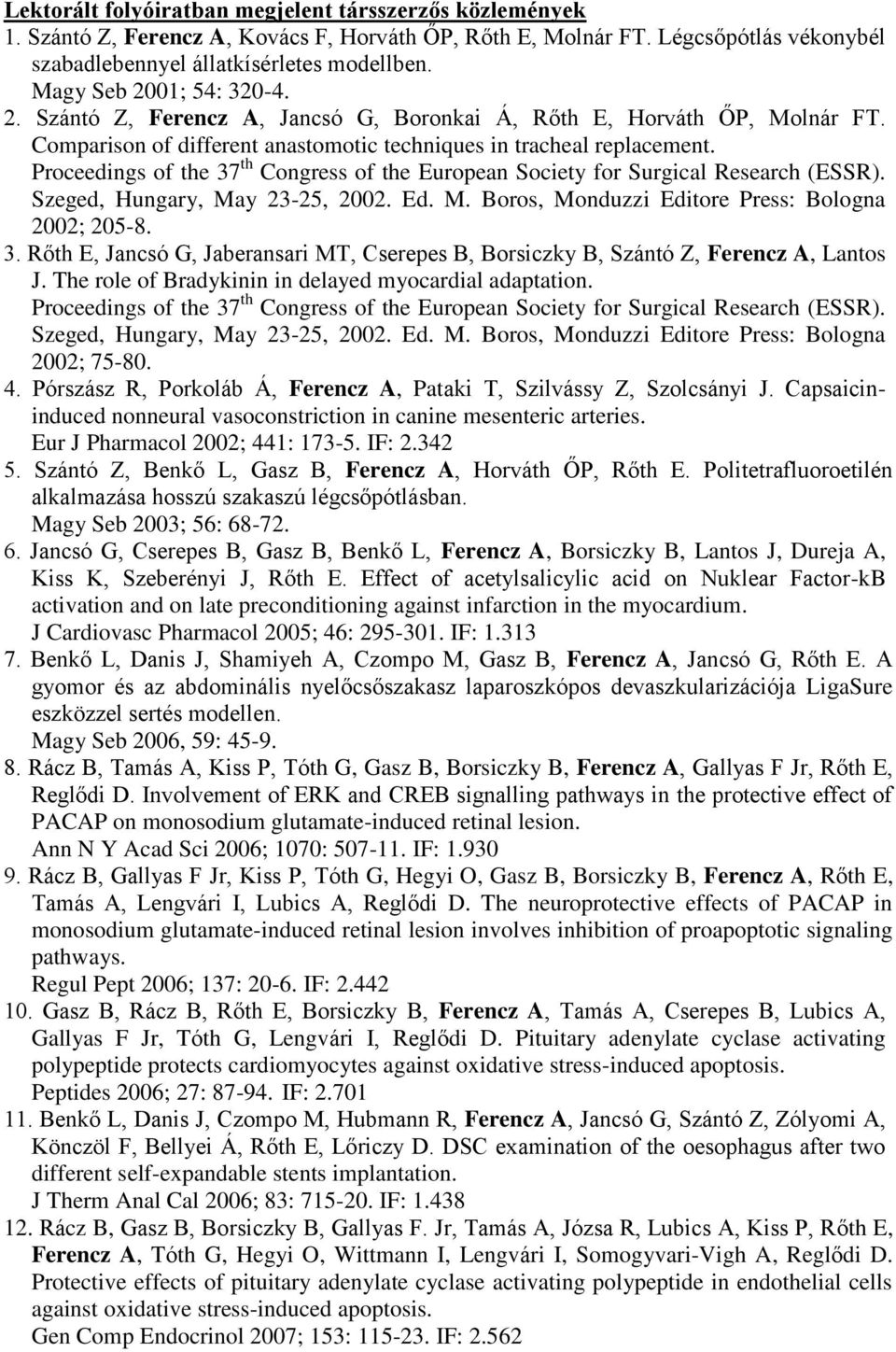 Proceedings of the 37 th Congress of the European Society for Surgical Research (ESSR). Szeged, Hungary, May 23-25, 2002. Ed. M. Boros, Monduzzi Editore Press: Bologna 2002; 205-8. 3. Rőth E, Jancsó G, Jaberansari MT, Cserepes B, Borsiczky B, Szántó Z, Ferencz A, Lantos J.