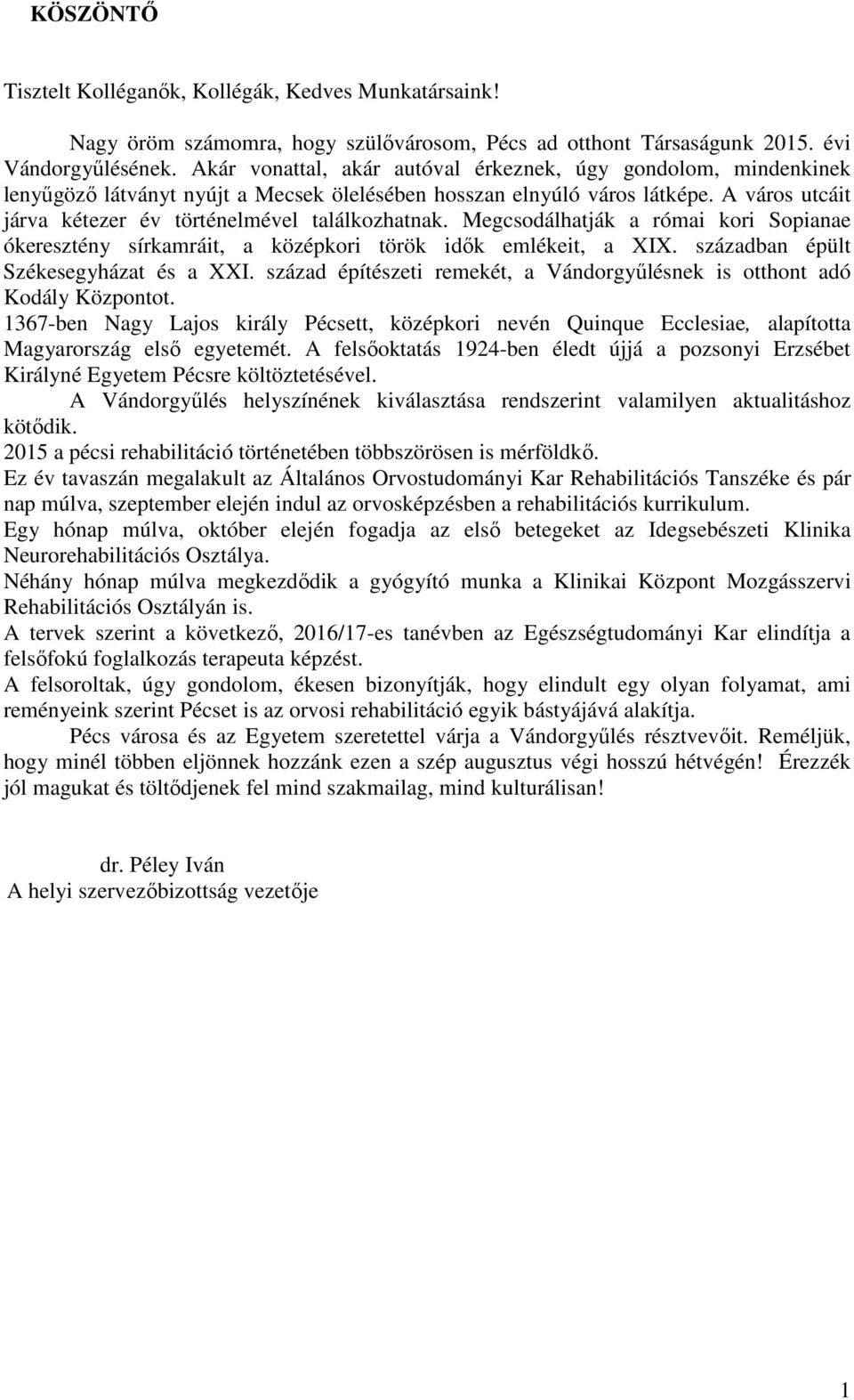 A város utcáit járva kétezer év történelmével találkozhatnak. Megcsodálhatják a római kori Sopianae ókeresztény sírkamráit, a középkori török idők emlékeit, a XIX.