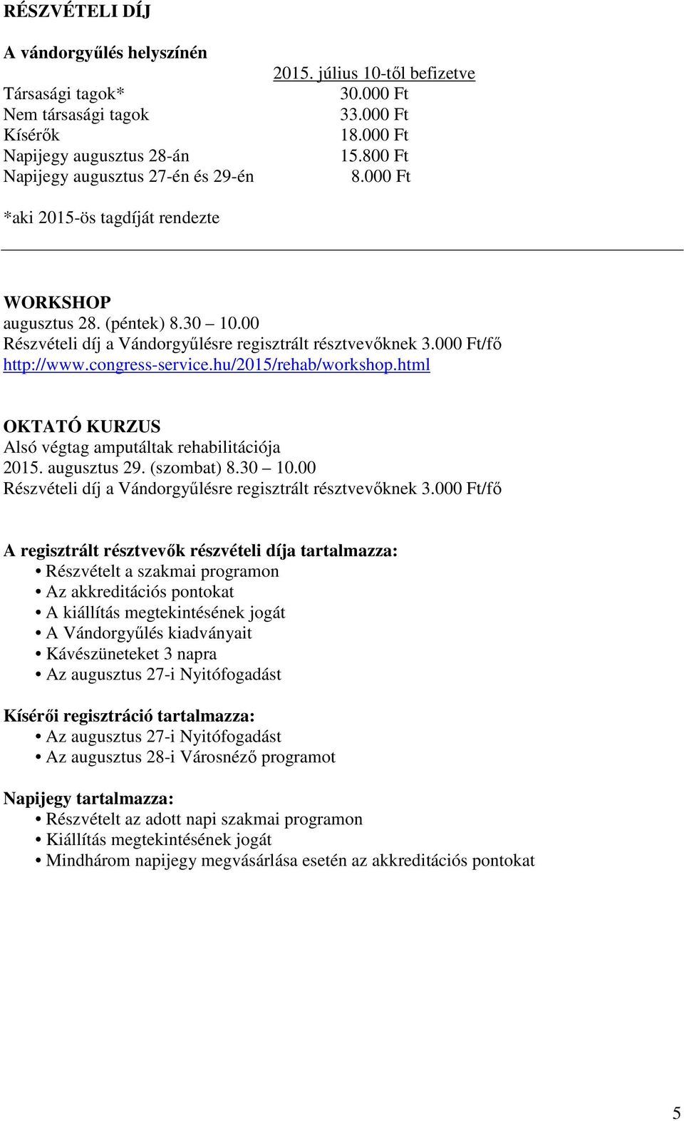 hu/2015/rehab/workshop.html OKTATÓ KURZUS Alsó végtag amputáltak rehabilitációja 2015. augusztus 29. (szombat) 8.30 10.00 Részvételi díj a Vándorgyűlésre regisztrált résztvevőknek 3.