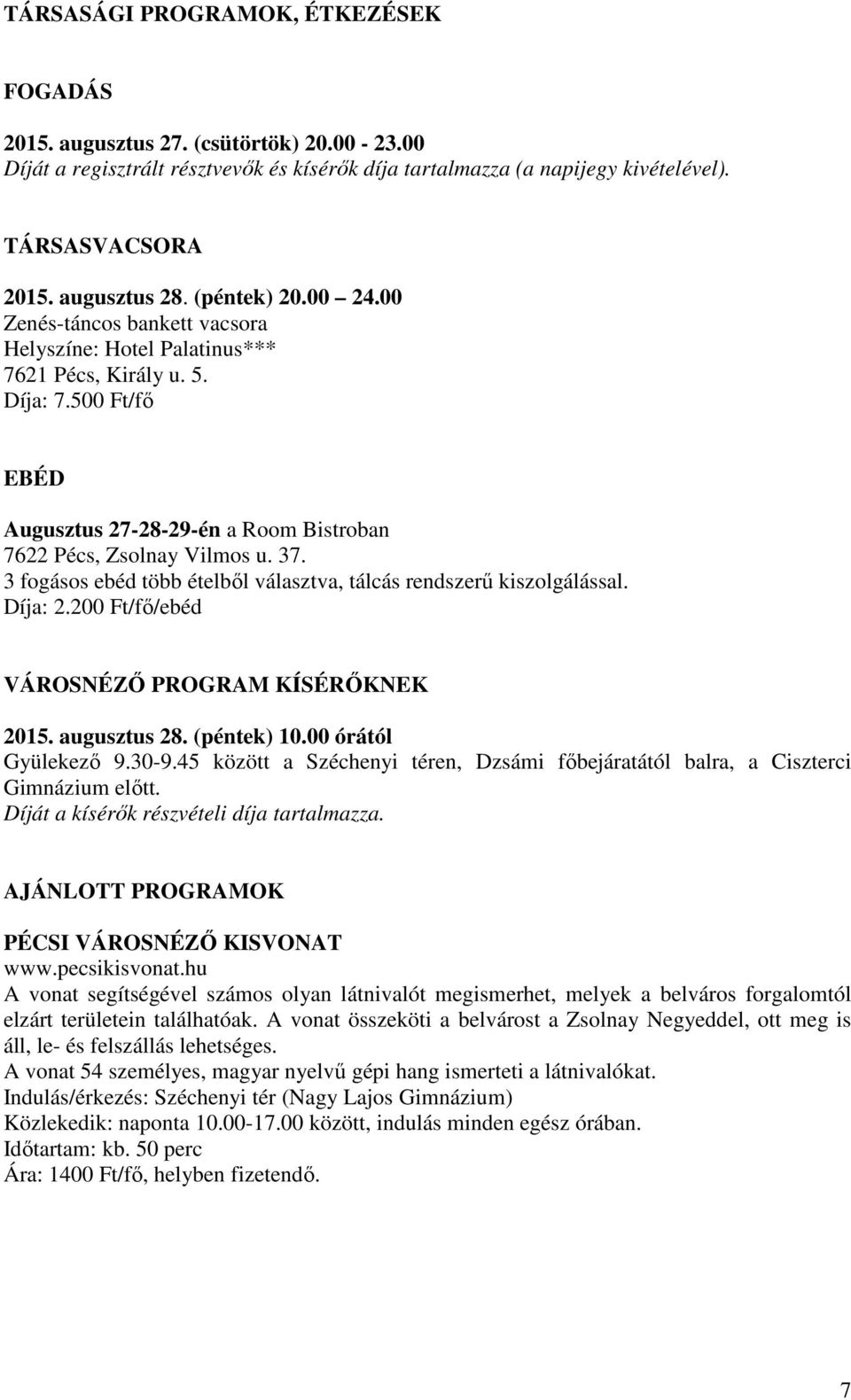 500 Ft/fő EBÉD Augusztus 27-28-29-én a Room Bistroban 7622 Pécs, Zsolnay Vilmos u. 37. 3 fogásos ebéd több ételből választva, tálcás rendszerű kiszolgálással. Díja: 2.