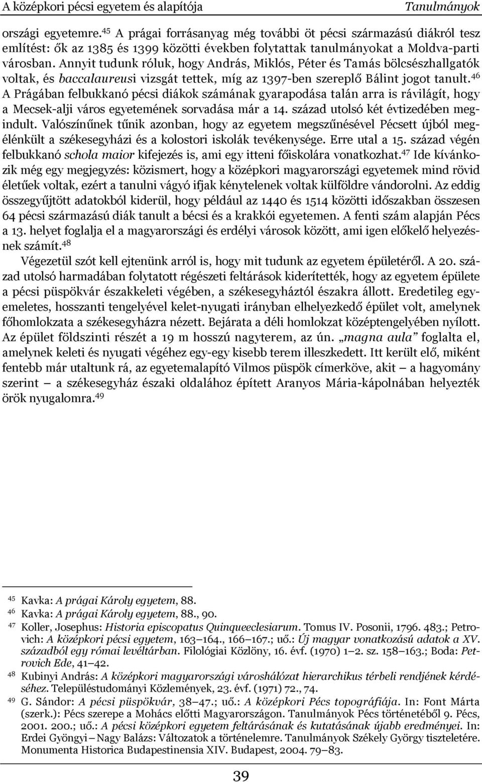 Annyit tudunk róluk, hogy András, Miklós, Péter és Tamás bölcsészhallgatók voltak, és baccalaureusi vizsgát tettek, míg az 1397-ben szereplő Bálint jogot tanult.