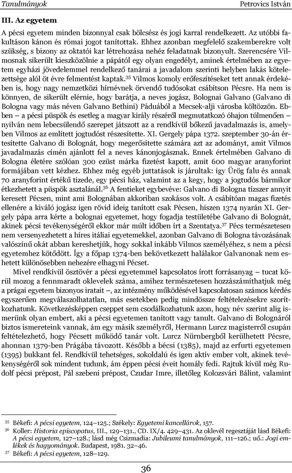 Szerencsére Vilmosnak sikerült kieszközölnie a pápától egy olyan engedélyt, aminek értelmében az egyetem egyházi jövedelemmel rendelkező tanárai a javadalom szerinti helyben lakás kötelezettsége alól