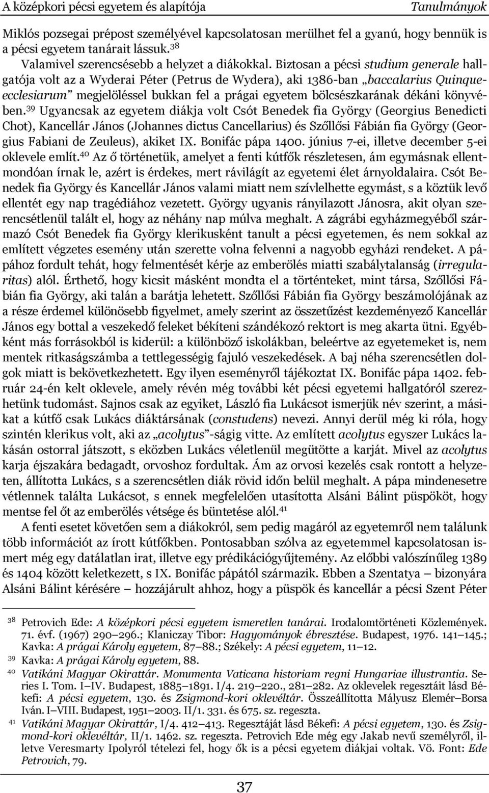 Biztosan a pécsi studium generale hallgatója volt az a Wyderai Péter (Petrus de Wydera), aki 1386-ban baccalarius Quinqueecclesiarum megjelöléssel bukkan fel a prágai egyetem bölcsészkarának dékáni