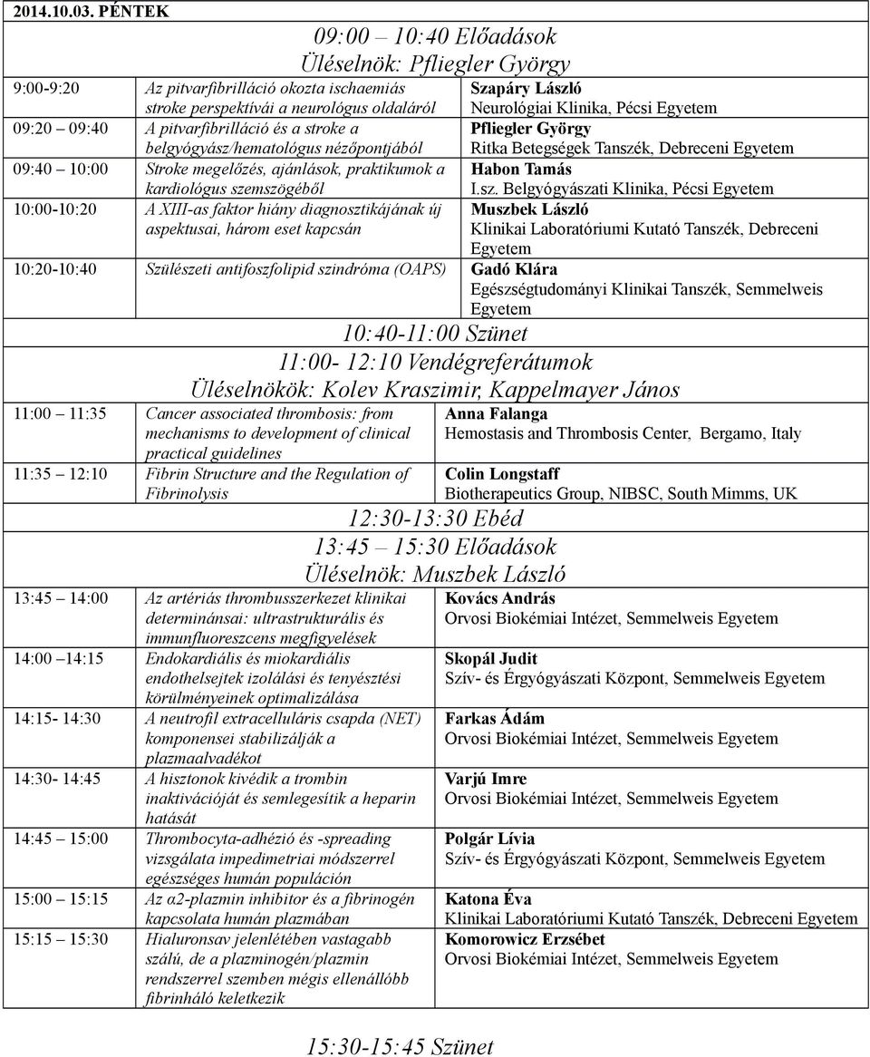 belgyógyász/hematológus nézőpontjából 09:40 10:00 Stroke megelőzés, ajánlások, praktikumok a kardiológus szemszögéből 10:00-10:20 A XIII-as faktor hiány diagnosztikájának új aspektusai, három eset