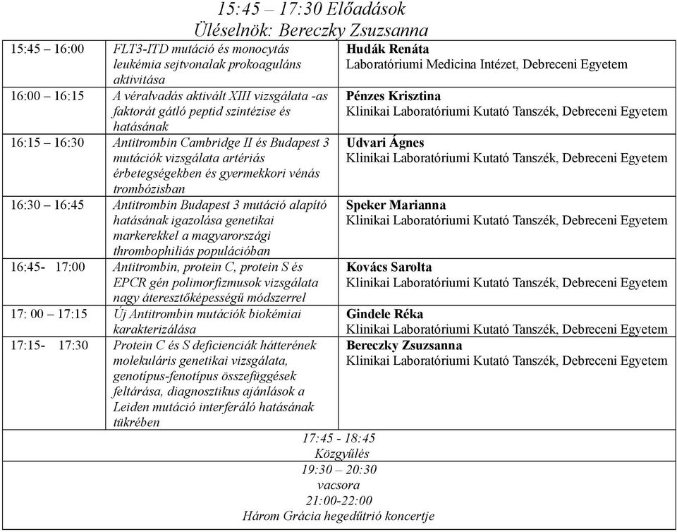 Budapest 3 mutáció alapító hatásának igazolása genetikai markerekkel a magyarországi thrombophiliás populációban 16:45-17:00 Antitrombin, protein C, protein S és EPCR gén polimorfizmusok vizsgálata