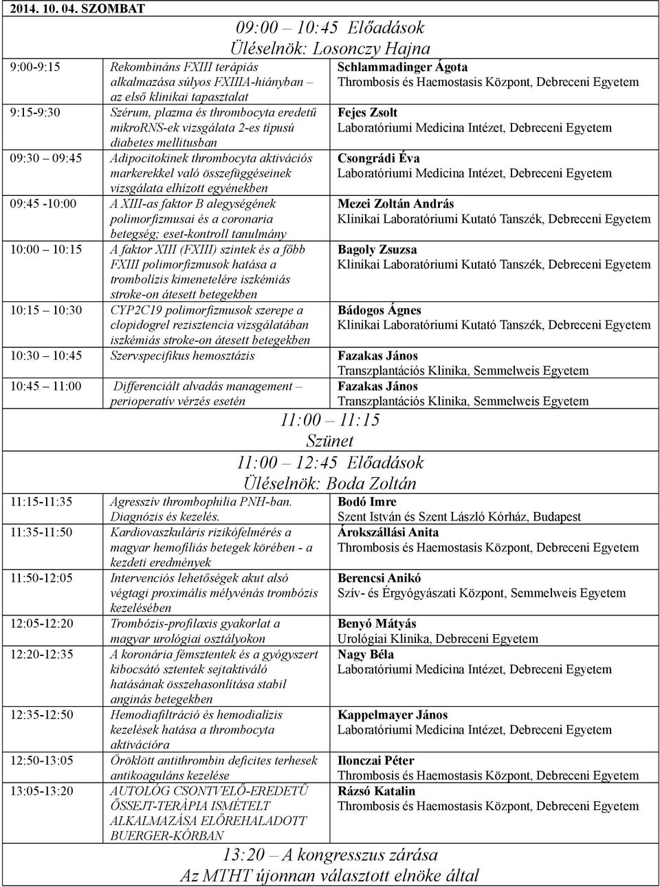 diabetes mellitusban 09:30 09:45 Adipocitokinek thrombocyta aktivációs markerekkel való összefüggéseinek vizsgálata elhízott egyénekben 09:45-10:00 A XIII-as faktor B alegységének polimorfizmusai és