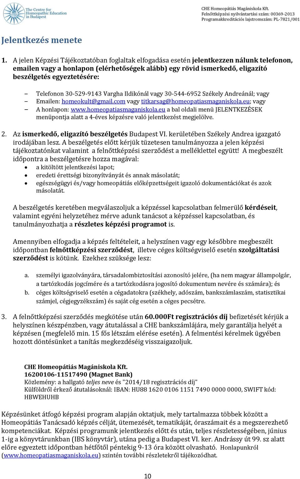 Telefonon 30-529-9143 Vargha Ildikónál vagy 30-544-6952 Székely Andreánál; vagy Emailen: homeokult@gmail.com vagy titkarsag@homeopatiasmaganiskola.