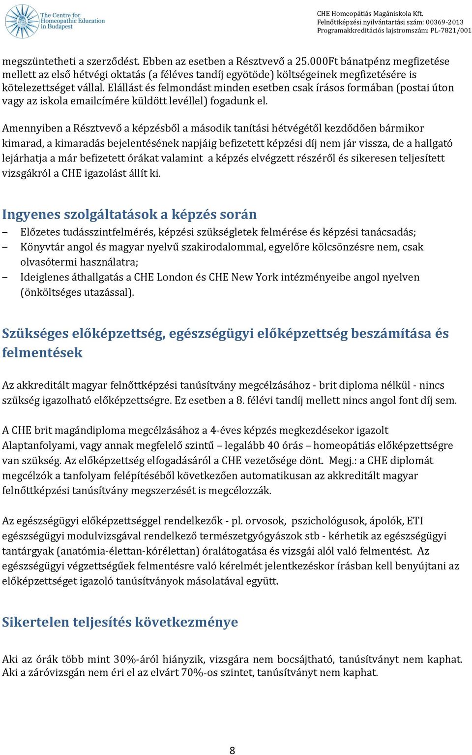 Elállást és felmondást minden esetben csak írásos formában (postai úton vagy az iskola emailcímére küldött levéllel) fogadunk el.