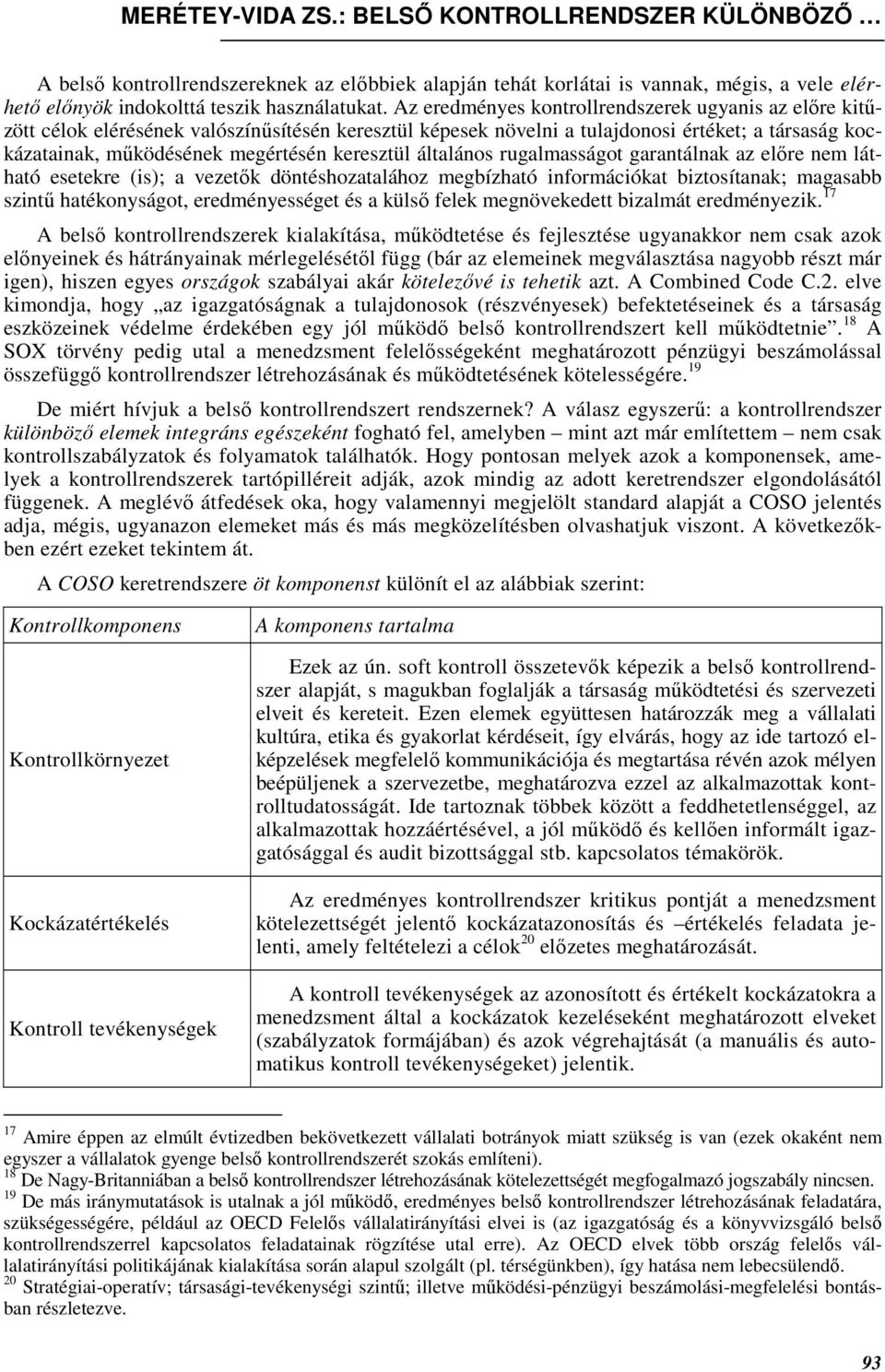 keresztül általános rugalmasságot garantálnak az elıre nem látható esetekre (is); a vezetık döntéshozatalához megbízható információkat biztosítanak; magasabb szintő hatékonyságot, eredményességet és