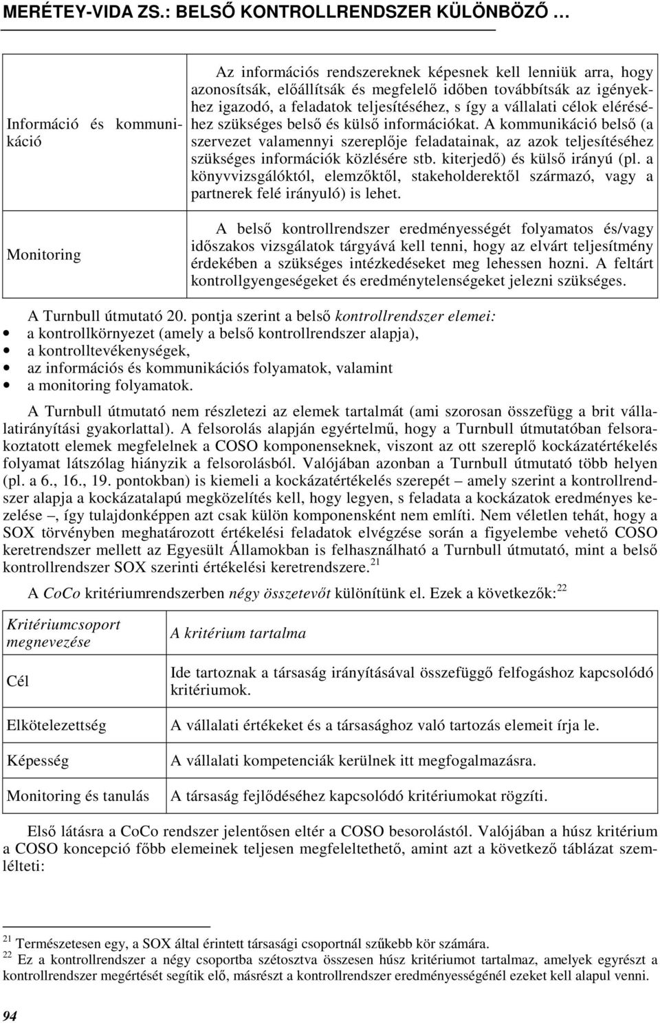 A kommunikáció belsı (a szervezet valamennyi szereplıje feladatainak, az azok teljesítéséhez szükséges információk közlésére stb. kiterjedı) és külsı irányú (pl.