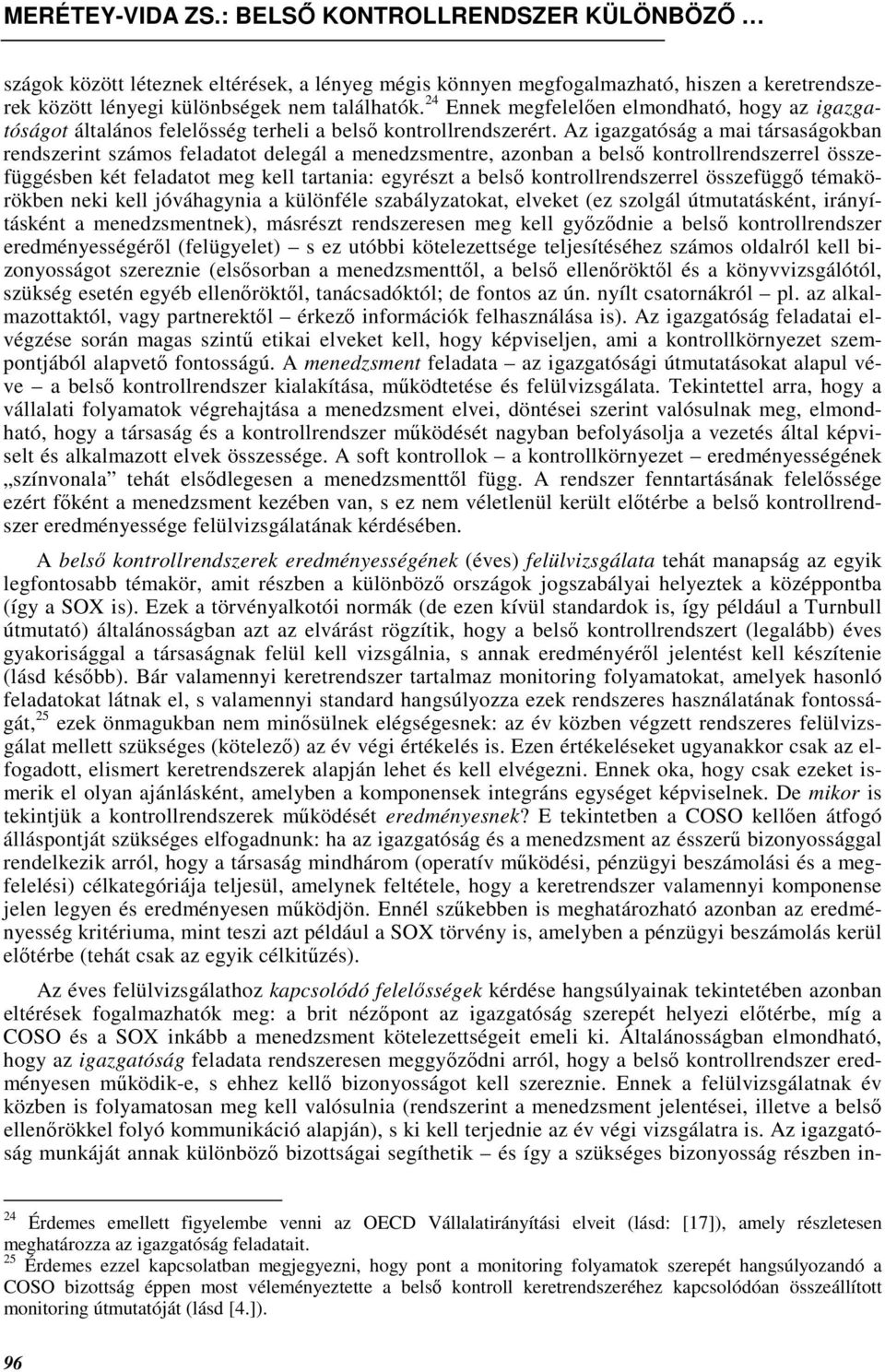 Az igazgatóság a mai társaságokban rendszerint számos feladatot delegál a menedzsmentre, azonban a belsı kontrollrendszerrel összefüggésben két feladatot meg kell tartania: egyrészt a belsı