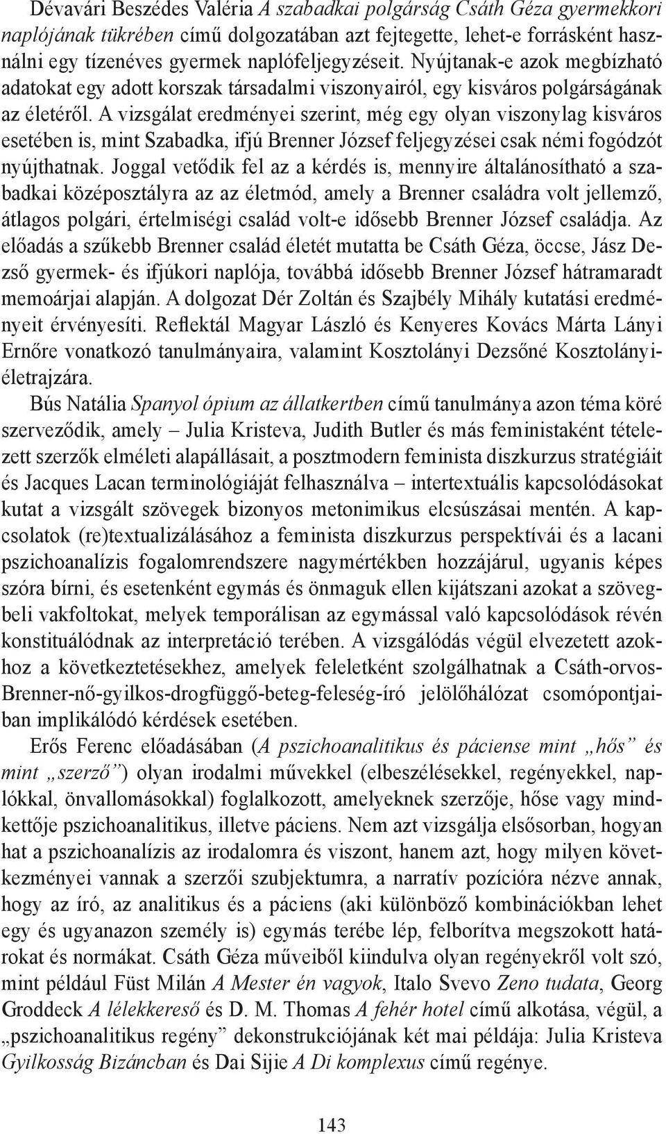 A vizsgálat eredményei szerint, még egy olyan viszonylag kisváros esetében is, mint Szabadka, ifjú Brenner József feljegyzései csak némi fogódzót nyújthatnak.