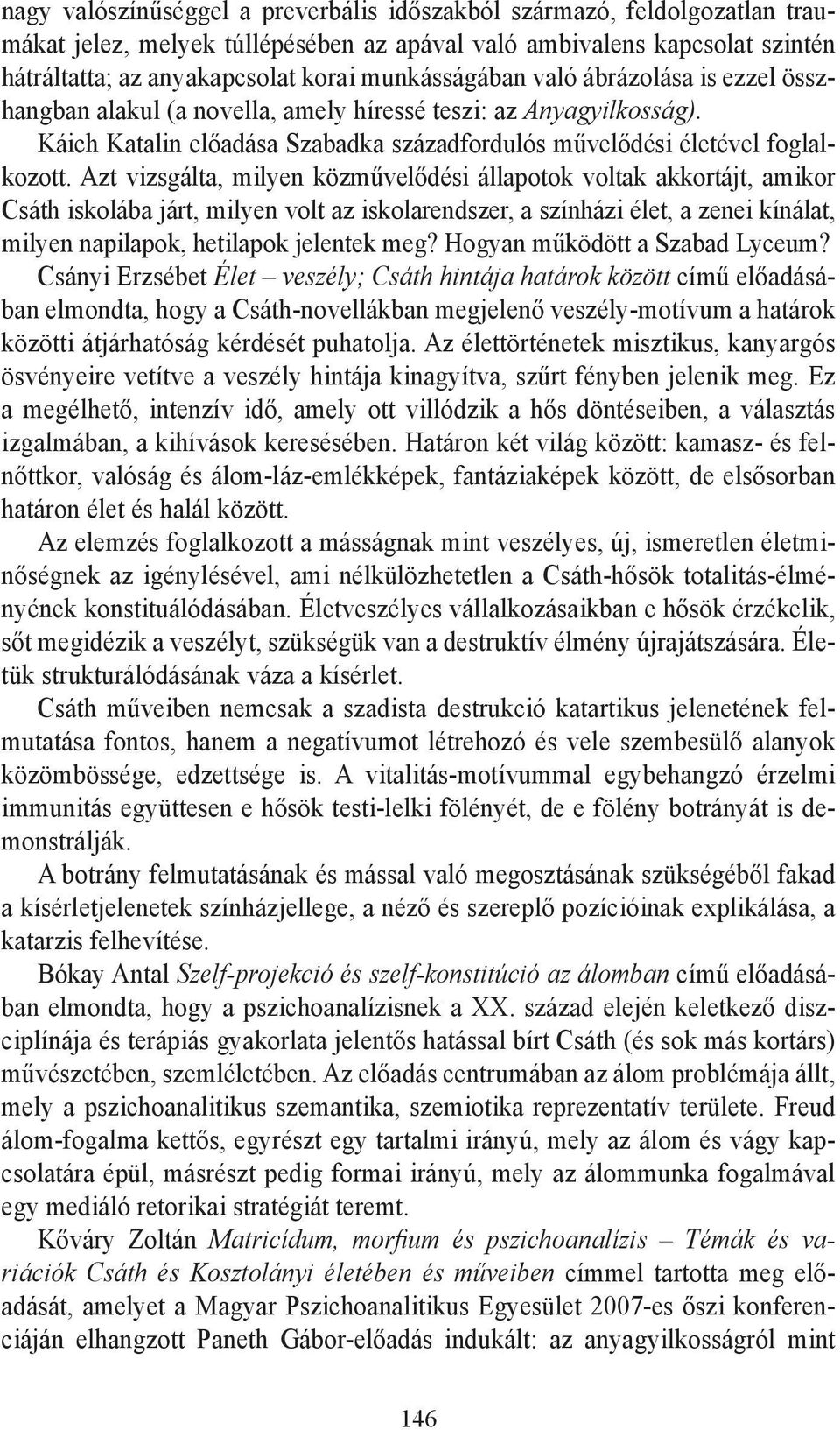 Azt vizsgálta, milyen közművelődési állapotok voltak akkortájt, amikor Csáth iskolába járt, milyen volt az iskolarendszer, a színházi élet, a zenei kínálat, milyen napilapok, hetilapok jelentek meg?