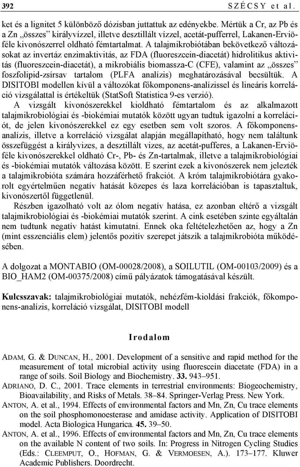 A talajmikrobiótában bekövetkező változásokat az invertáz enzimaktivitás, az FDA (fluoreszcein-diacetát) hidrolitikus aktivitás (fluoreszcein-diacetát), a mikrobiális biomassza-c (CFE), valamint az