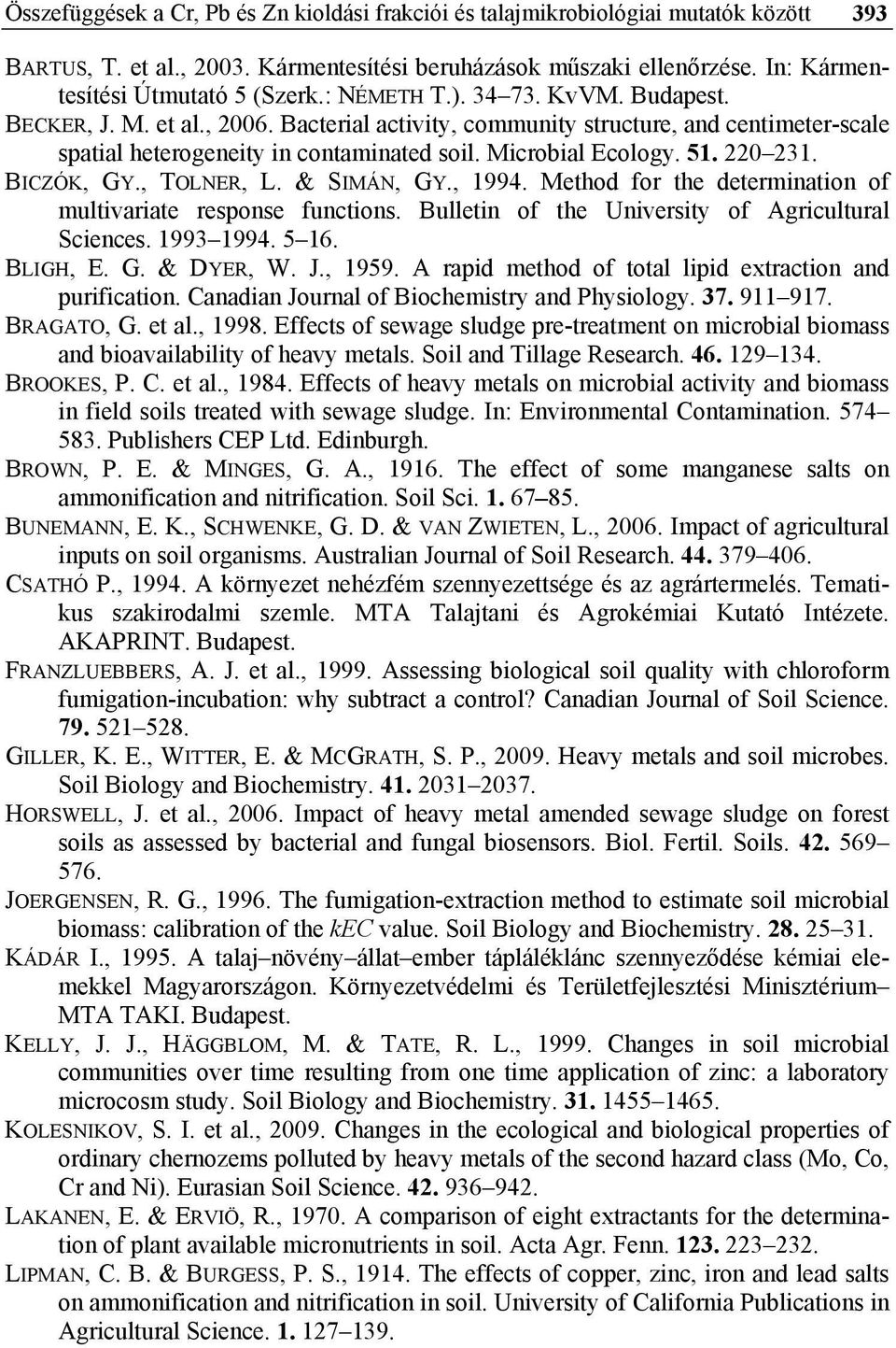 220 231. BICZÓK, GY., TOLNER, L. & SIMÁN, GY., 1994. Method for the determination of multivariate response functions. Bulletin of the University of Agricultural Sciences. 1993 1994. 5 16. BLIGH, E. G. & DYER, W.