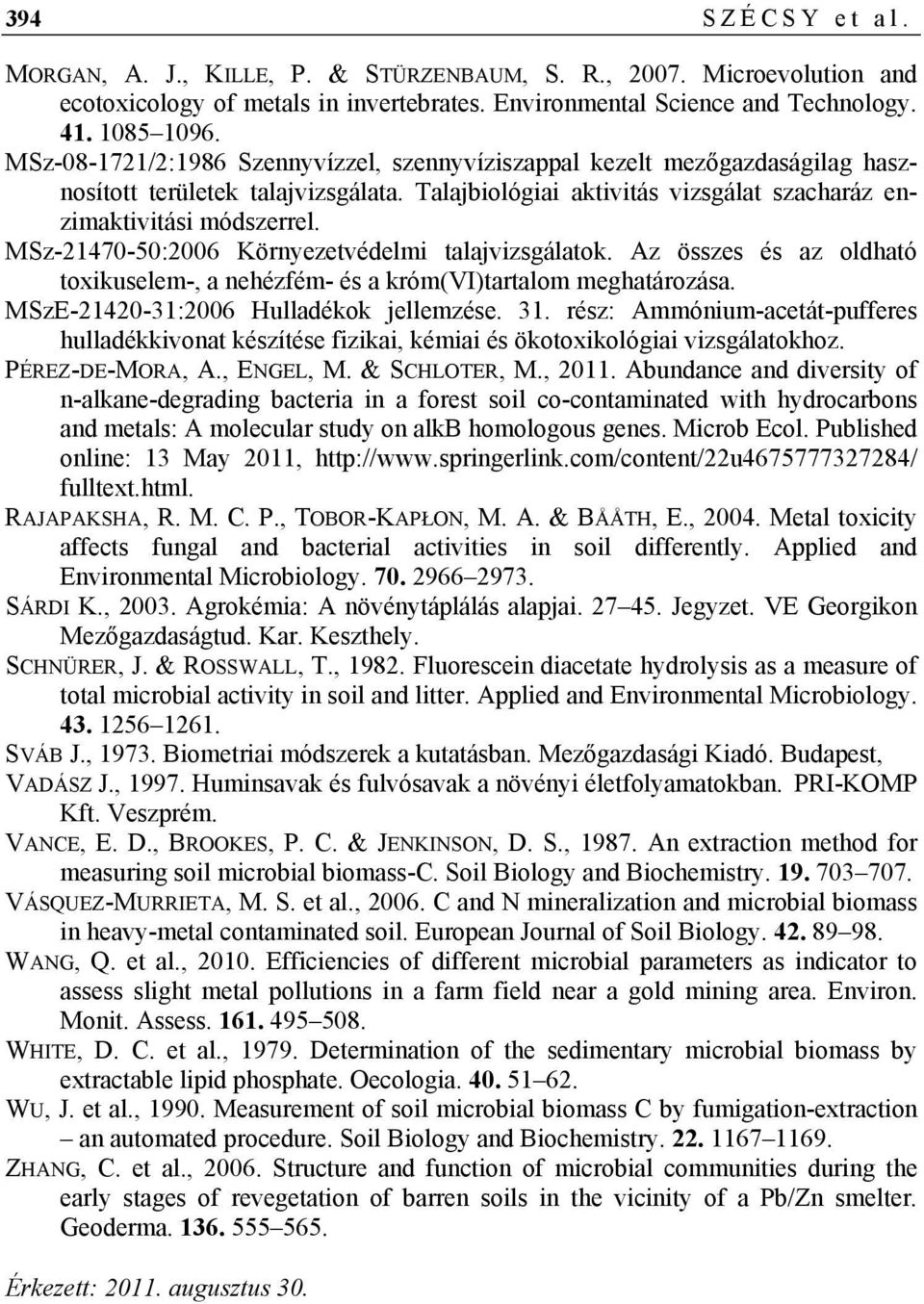 MSz-21470-50:2006 Környezetvédelmi talajvizsgálatok. Az összes és az oldható toxikuselem-, a nehézfém- és a króm(vi)tartalom meghatározása. MSzE-21420-31:2006 Hulladékok jellemzése. 31.