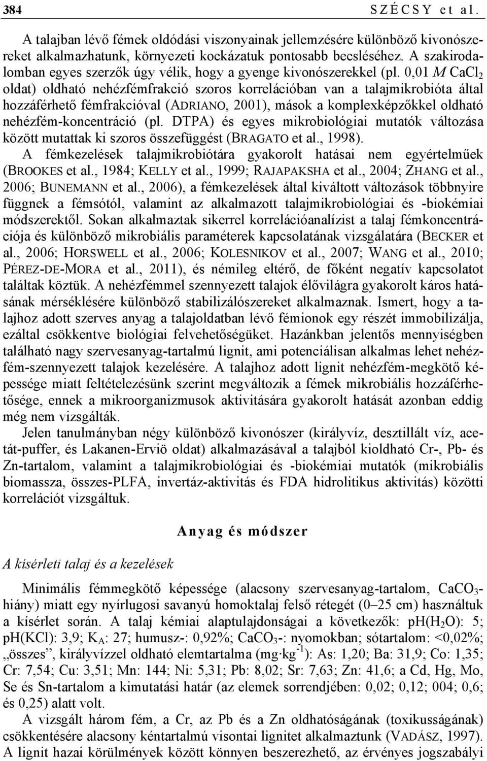 0,01 M CaCl 2 oldat) oldható nehézfémfrakció szoros korrelációban van a talajmikrobióta által hozzáférhető fémfrakcióval (ADRIANO, 2001), mások a komplexképzőkkel oldható nehézfém-koncentráció (pl.